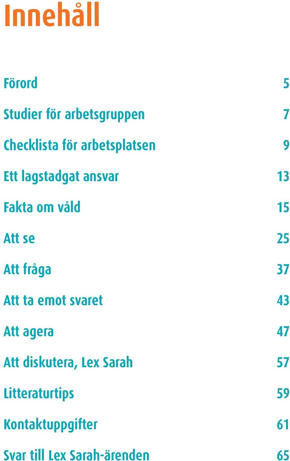 Att fråga 37 Att ta emot svaret 43 Att agera 47 Att diskutera, Lex