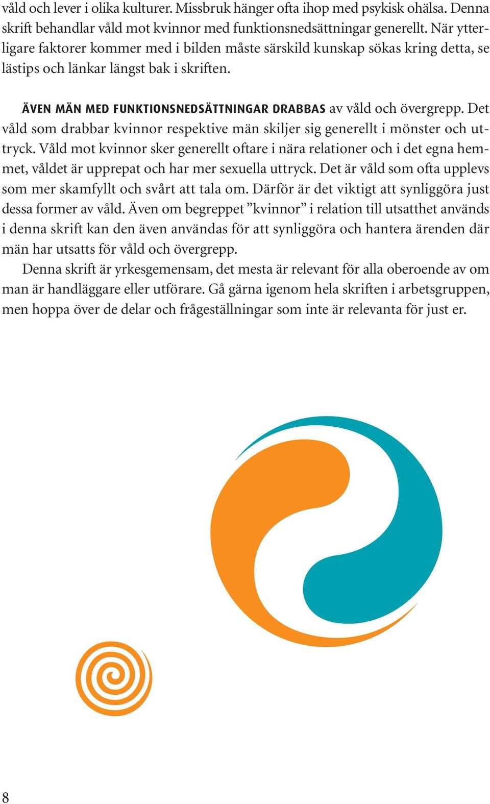 Det våld som drabbar kvinnor respektive män skiljer sig generellt i mönster och uttryck.