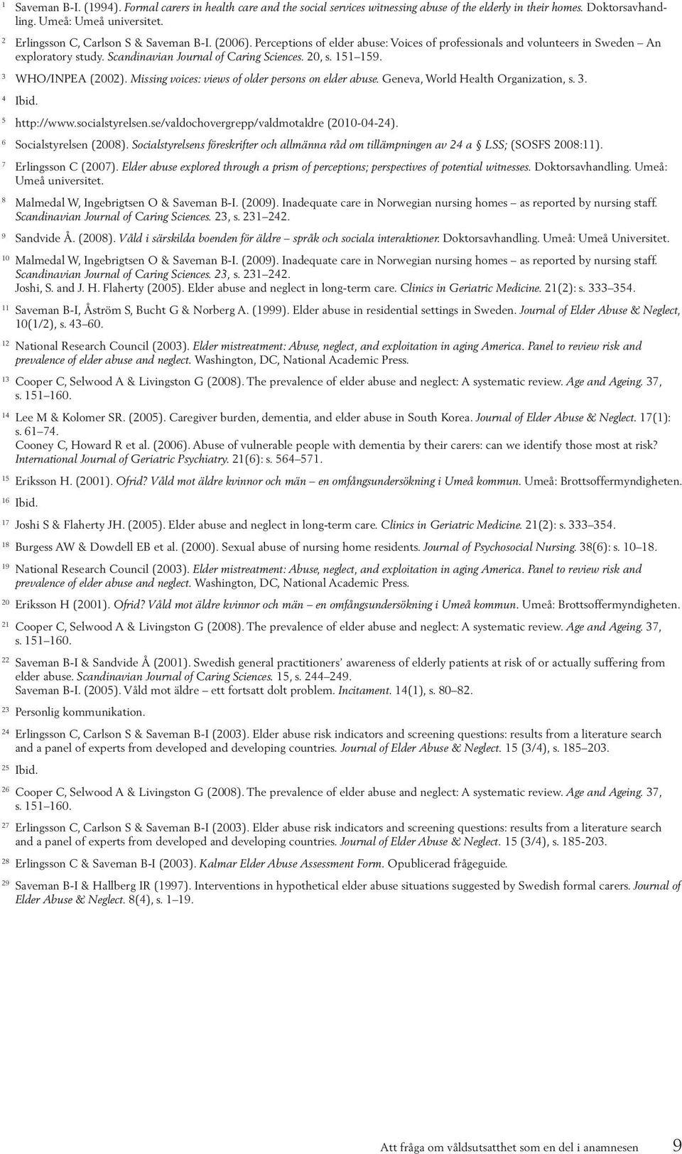 151 159. 3 WHO/INPEA (2002). Missing voices: views of older persons on elder abuse. Geneva, World Health Organization, s. 3. 4 Ibid. 5 http://www.socialstyrelsen.