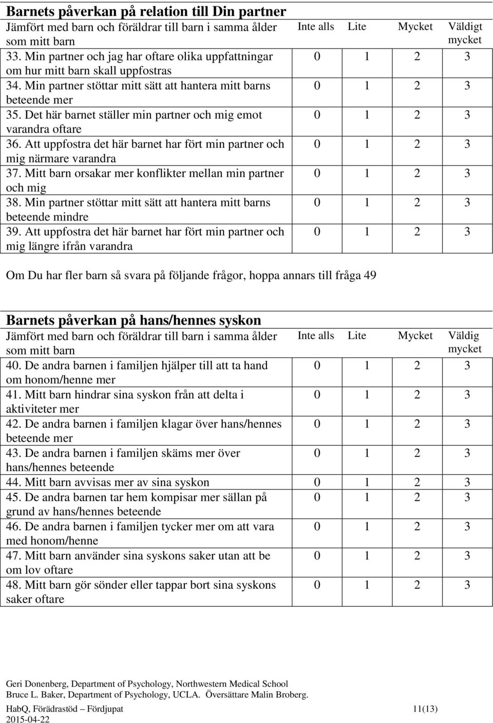 Det här barnet ställer min partner och mig emot varandra oftare 36. Att uppfostra det här barnet har fört min partner och mig närmare varandra 37.