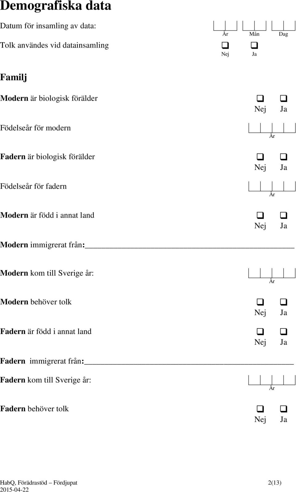 i annat land Modern immigrerat från: Modern kom till Sverige år: År Modern behöver tolk Fadern är född i annat