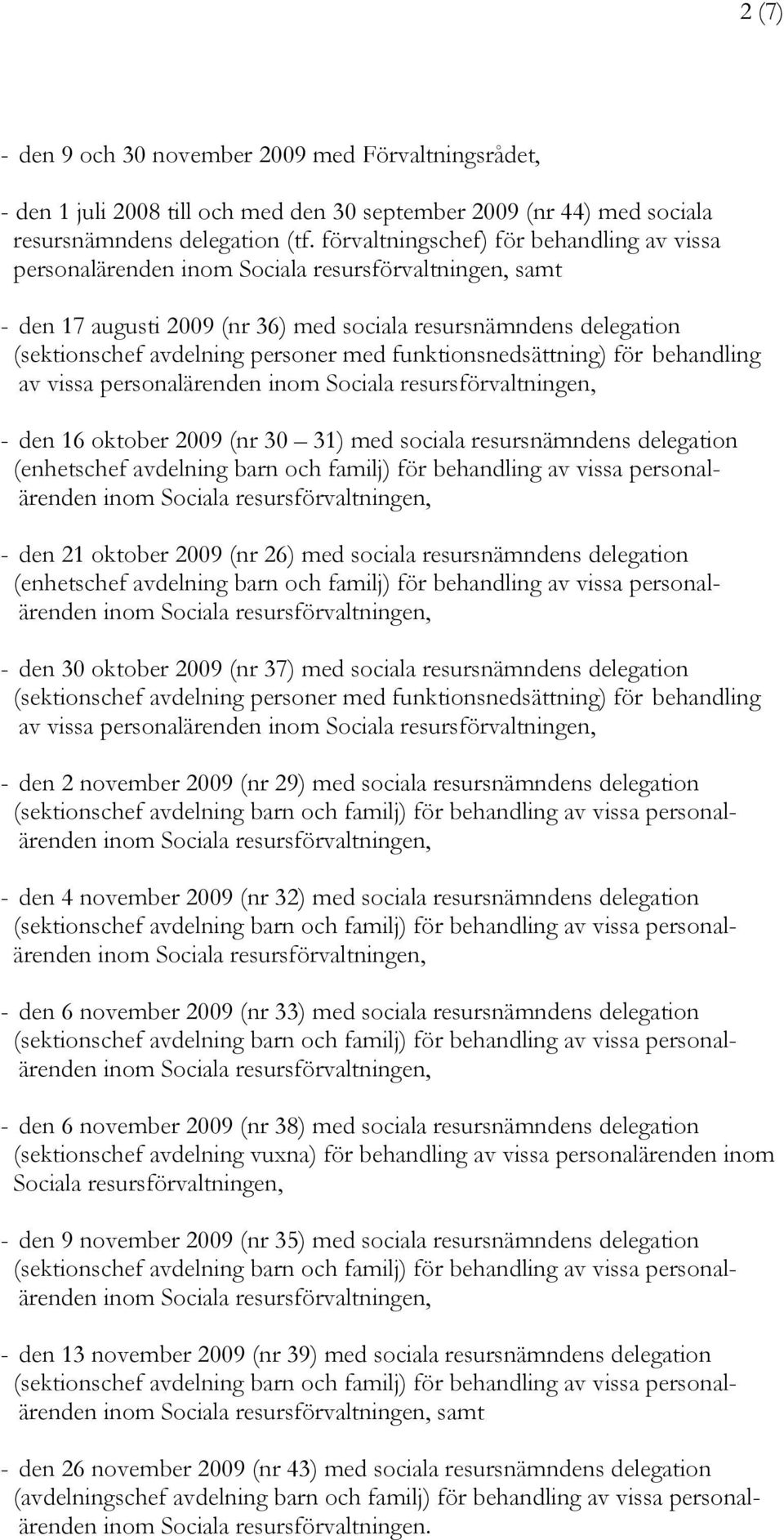 behandling av vissa personalärenden - den 16 oktober 2009 (nr 30 31) med sociala resursnämndens delegation (enhetschef avdelning barn och familj) för behandling av vissa personalärenden - den 21