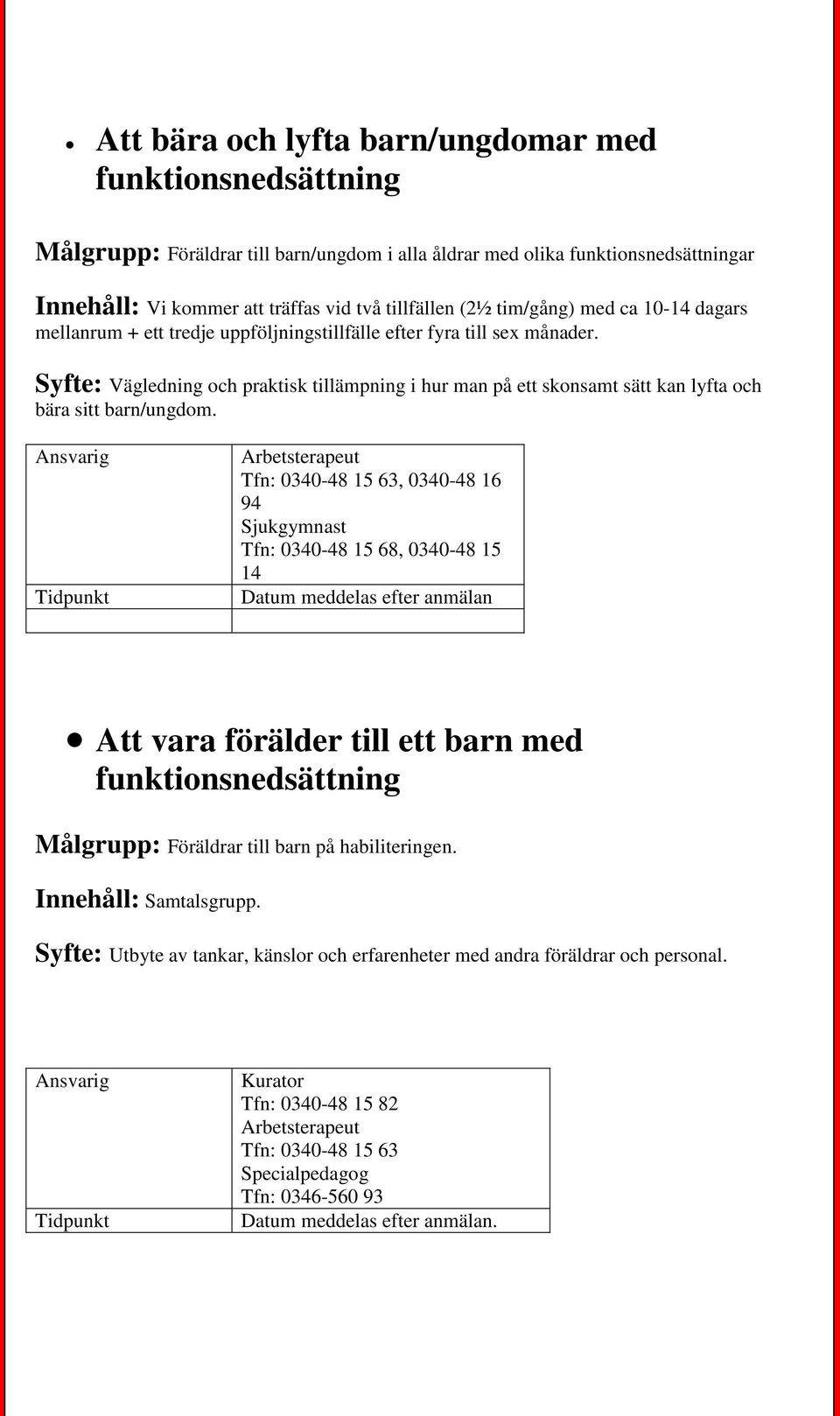 Syfte: Vägledning och praktisk tillämpning i hur man på ett skonsamt sätt kan lyfta och bära sitt barn/ungdom.