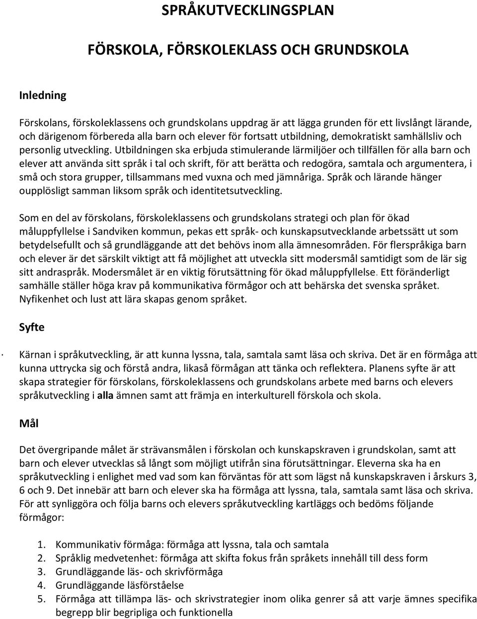 Utbildningen ska erbjuda stimulerande lärmiljöer och tillfällen för alla barn och elever att använda sitt språk i tal och skrift, för att berätta och redogöra, samtala och argumentera, i små och