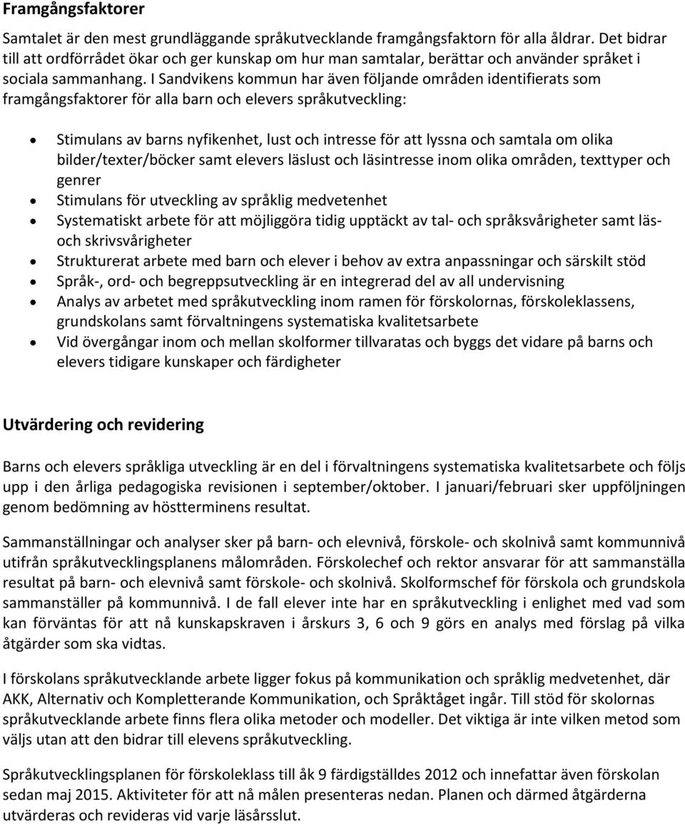 I Sandvikens kommun har även följande områden identifierats som framgångsfaktorer för alla barn och elevers språkutveckling: Stimulans av barns nyfikenhet, lust och intresse för att lyssna och