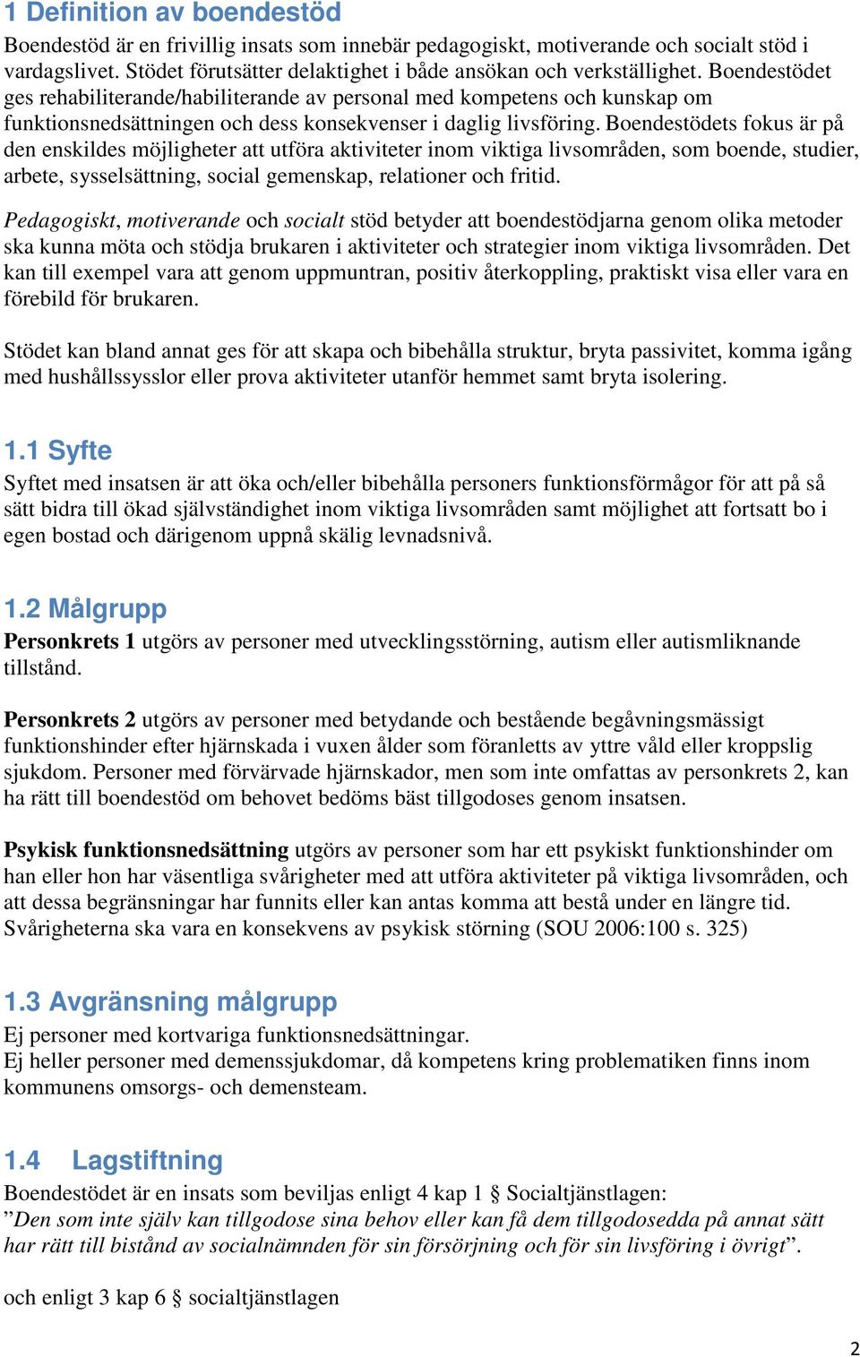 Boendestödets fokus är på den enskildes möjligheter att utföra aktiviteter inom viktiga livsområden, som boende, studier, arbete, sysselsättning, social gemenskap, relationer och fritid.