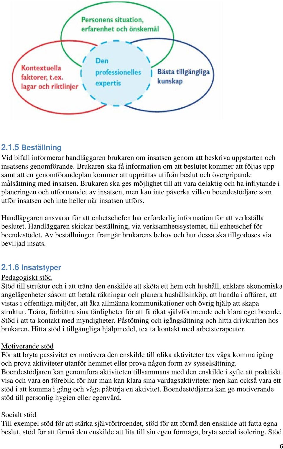 Brukaren ska ges möjlighet till att vara delaktig och ha inflytande i planeringen och utformandet av insatsen, men kan inte påverka vilken boendestödjare som utför insatsen och inte heller när