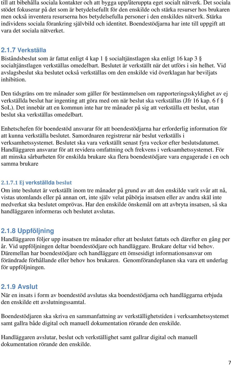 Stärka individens sociala förankring självbild och identitet. Boendestödjarna har inte till uppgift att vara det sociala nätverket. 2.1.