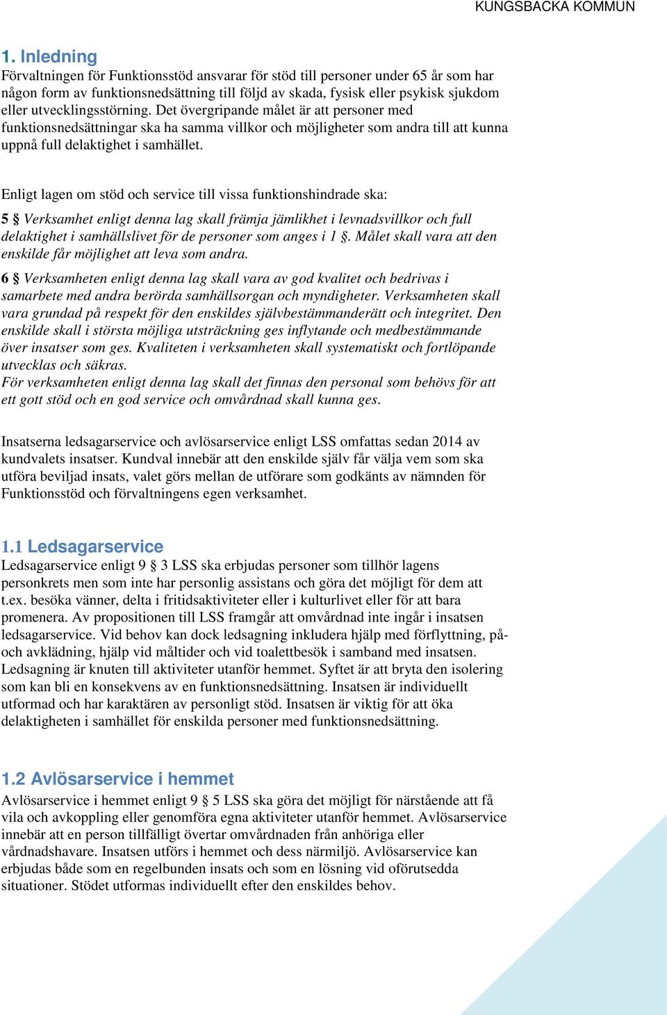 utvecklingsstörning. Det övergripande målet är att personer med funktionsnedsättningar ska ha samma villkor och möjligheter som andra till att kunna uppnå full delaktighet i samhället.