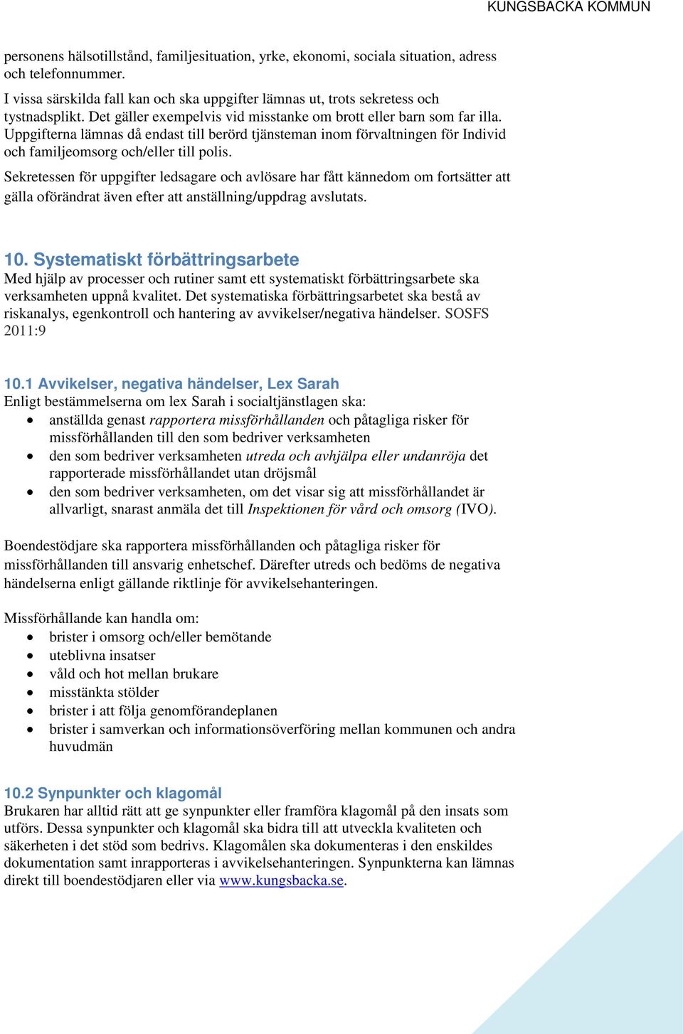 Uppgifterna lämnas då endast till berörd tjänsteman inom förvaltningen för Individ och familjeomsorg och/eller till polis.