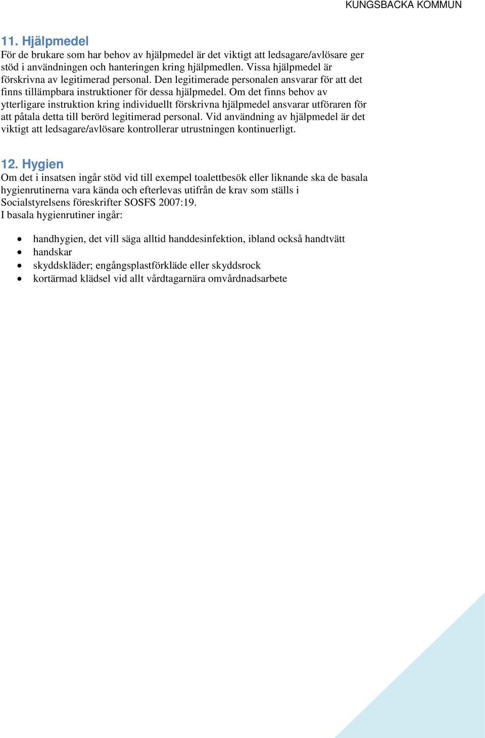 Om det finns behov av ytterligare instruktion kring individuellt förskrivna hjälpmedel ansvarar utföraren för att påtala detta till berörd legitimerad personal.