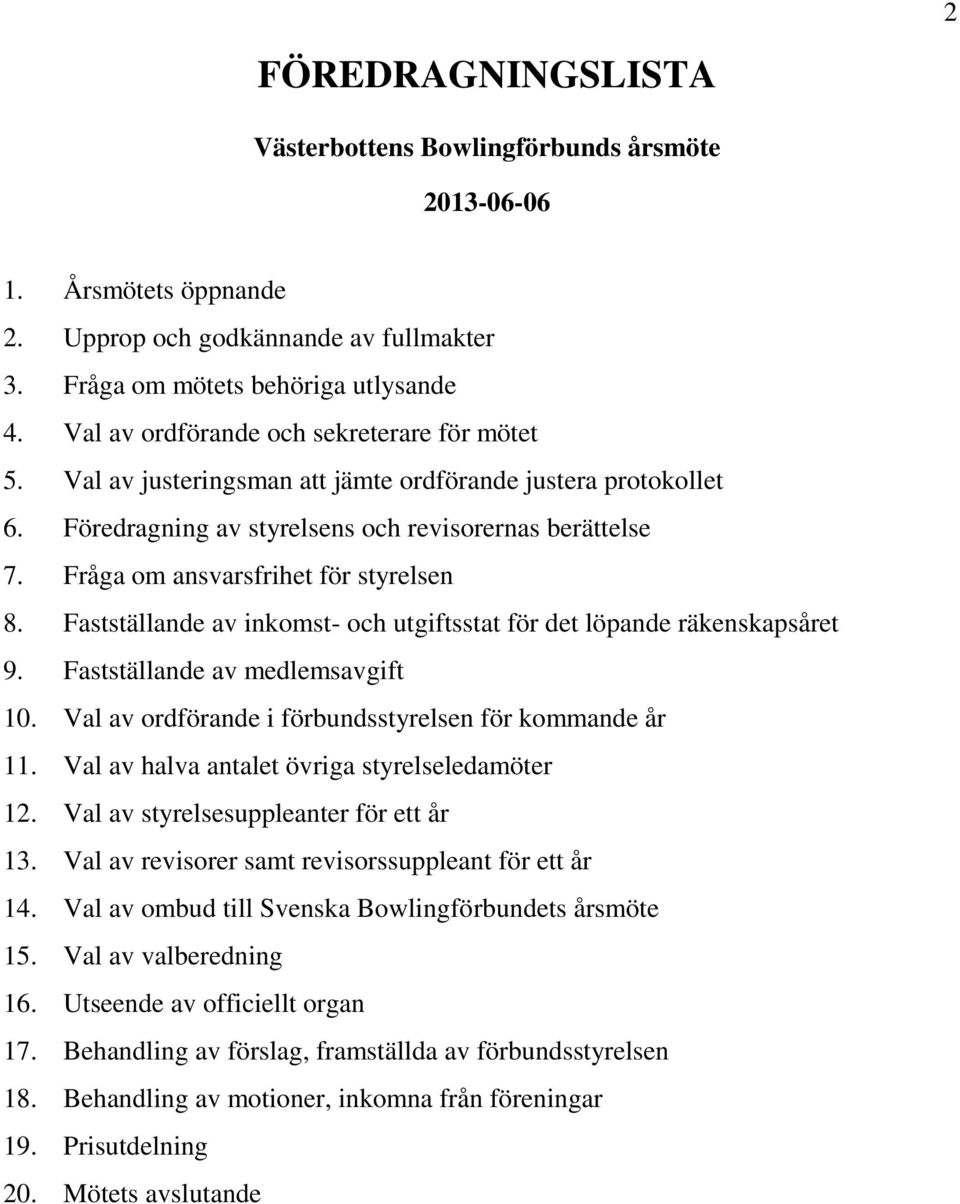 Fråga om ansvarsfrihet för styrelsen 8. Fastställande av inkomst- och utgiftsstat för det löpande räkenskapsåret 9. Fastställande av medlemsavgift 10.