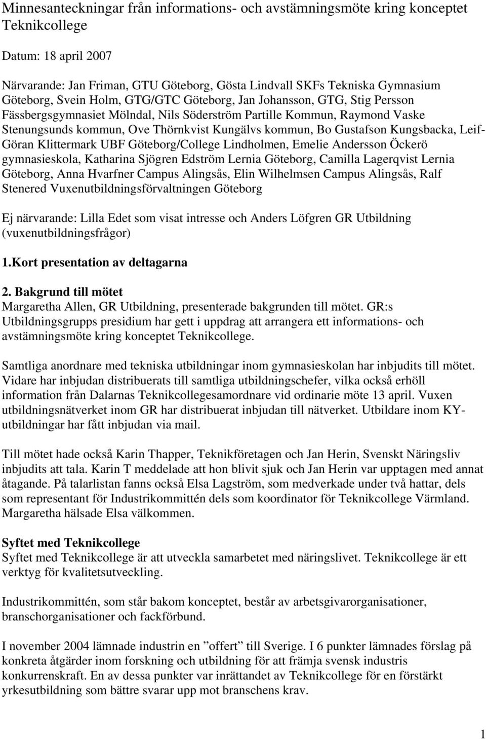 Gustafson Kungsbacka, Leif- Göran Klittermark UBF Göteborg/College Lindholmen, Emelie Andersson Öckerö gymnasieskola, Katharina Sjögren Edström Lernia Göteborg, Camilla Lagerqvist Lernia Göteborg,