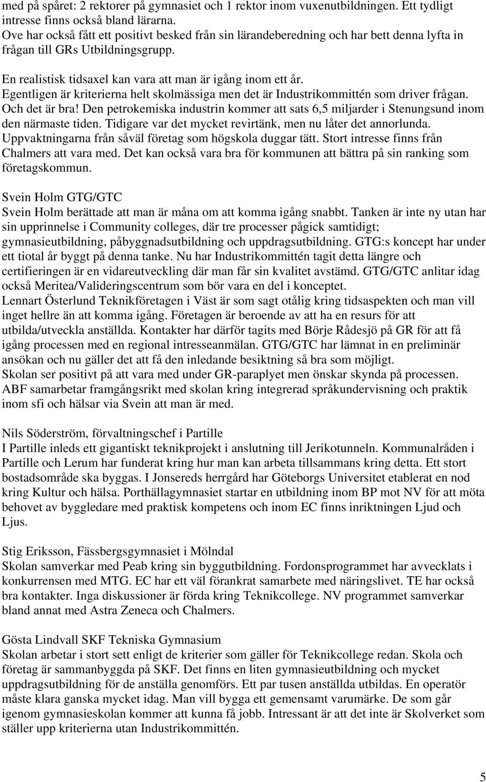 Egentligen är kriterierna helt skolmässiga men det är Industrikommittén som driver frågan. Och det är bra!
