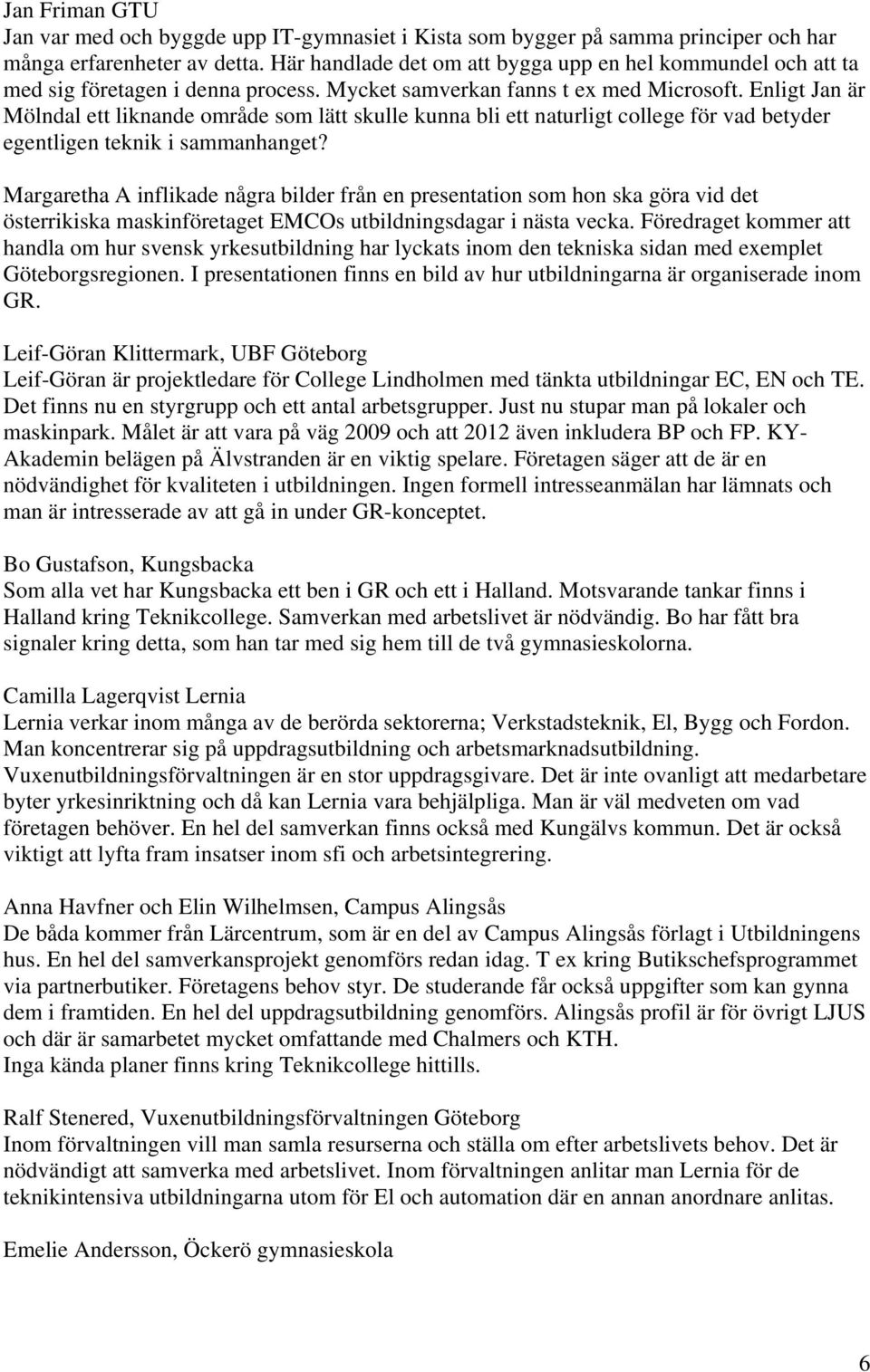 Enligt Jan är Mölndal ett liknande område som lätt skulle kunna bli ett naturligt college för vad betyder egentligen teknik i sammanhanget?