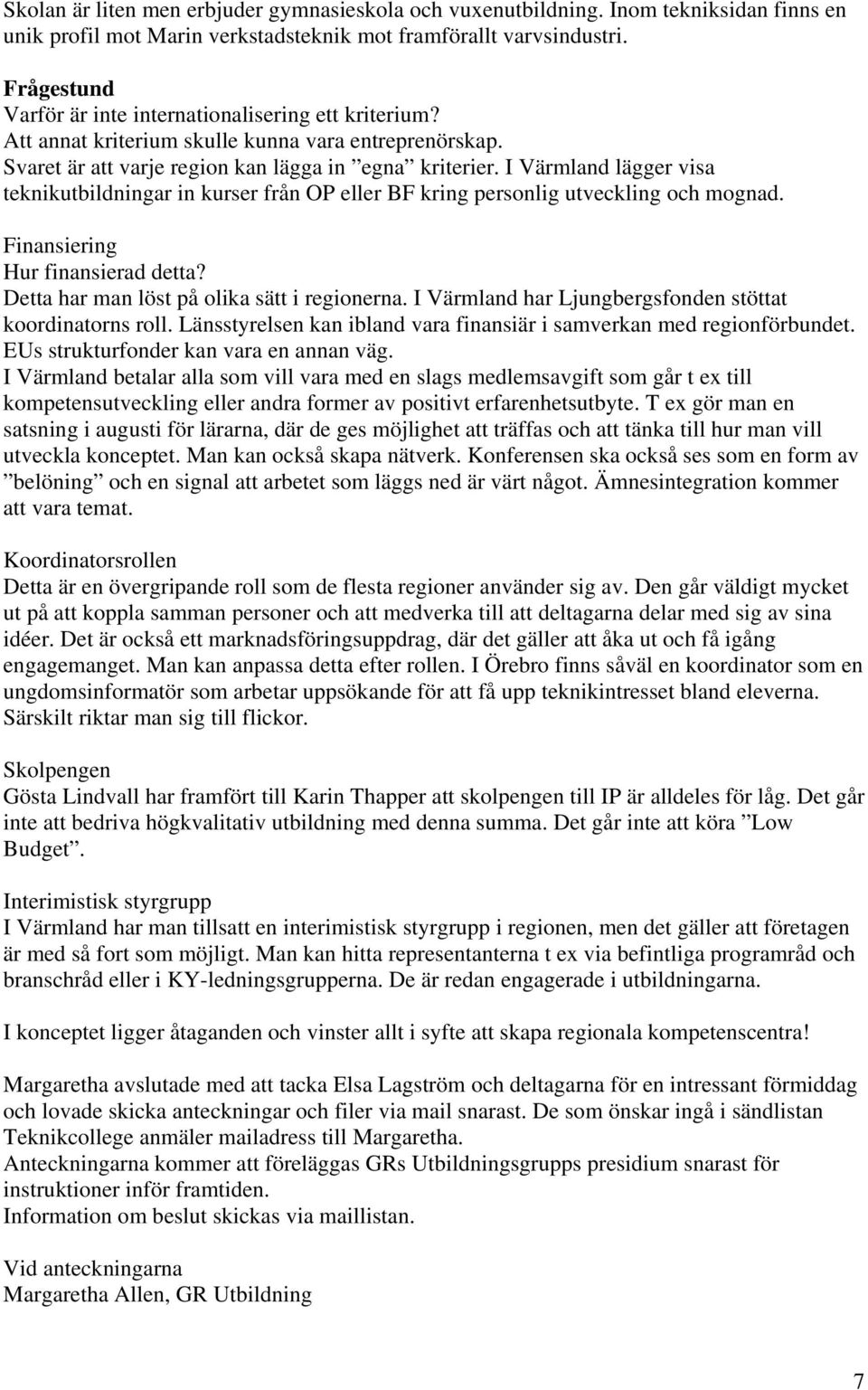 I Värmland lägger visa teknikutbildningar in kurser från OP eller BF kring personlig utveckling och mognad. Finansiering Hur finansierad detta? Detta har man löst på olika sätt i regionerna.