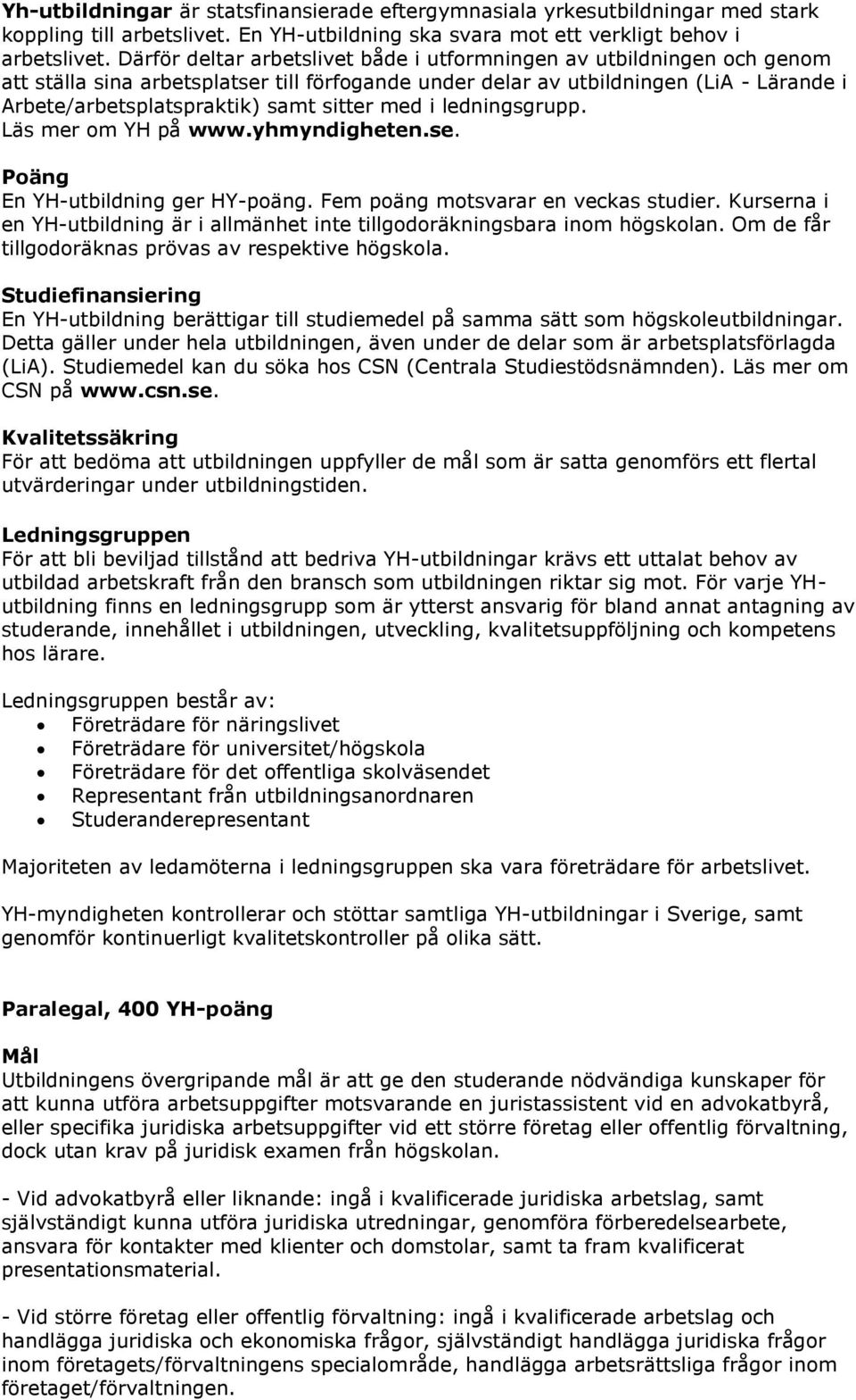 sitter med i ledningsgrupp. Läs mer om YH på www.yhmyndigheten.se. Poäng En YH-utbildning ger HY-poäng. Fem poäng motsvarar en veckas studier.