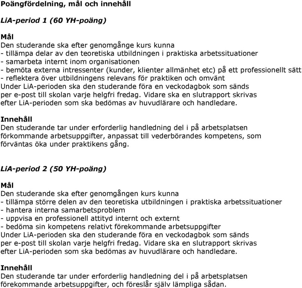 LiA-perioden ska den studerande föra en veckodagbok som sänds per e-post till skolan varje helgfri fredag.