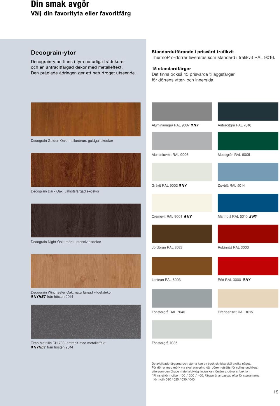 15 standardfärger Det finns också 15 prisvärda tilläggsfärger för dörrens ytter- och innersida.