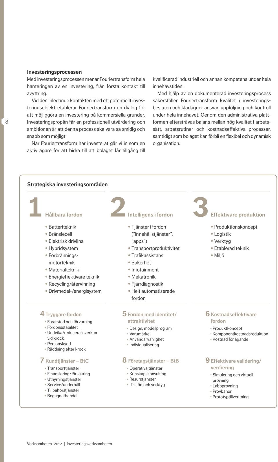 Investeringspropån får en professionell utvärdering och ambitionen är att denna process ska vara så smidig och snabb som möjligt.