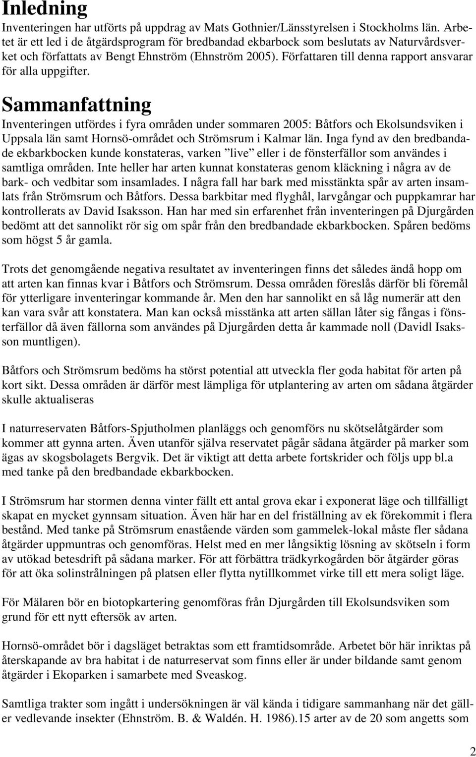 Författaren till denna rapport ansvarar för alla uppgifter.