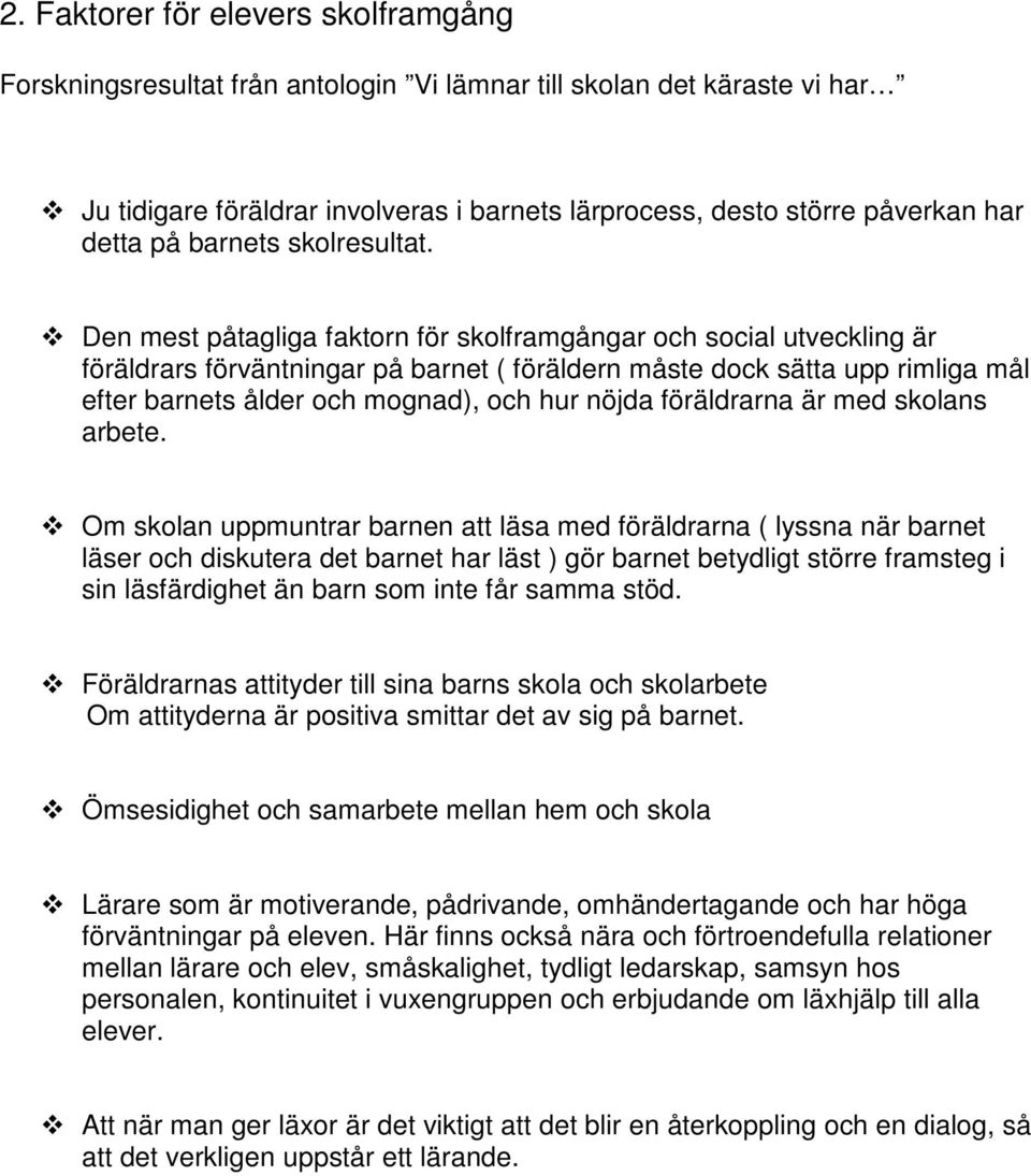 Den mest påtagliga faktorn för skolframgångar och social utveckling är föräldrars förväntningar på barnet ( föräldern måste dock sätta upp rimliga mål efter barnets ålder och mognad), och hur nöjda