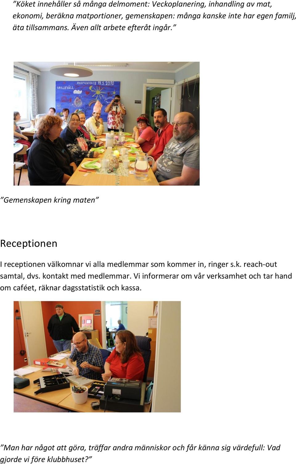 Gemenskapen kring maten Receptionen I receptionen välkomnar vi alla medlemmar som kommer in, ringer s.k. reach-out samtal, dvs.