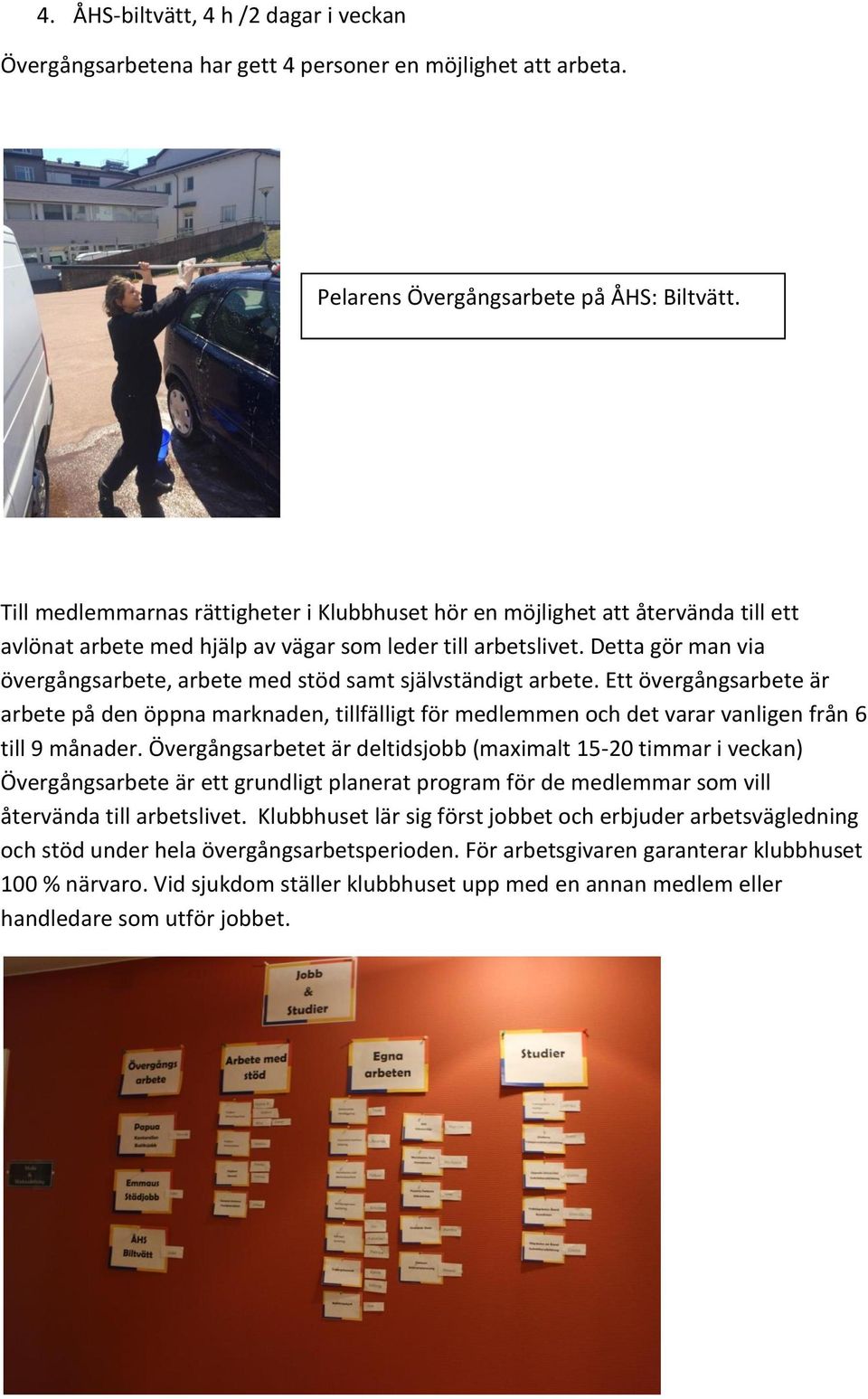 Detta gör man via övergångsarbete, arbete med stöd samt självständigt arbete.