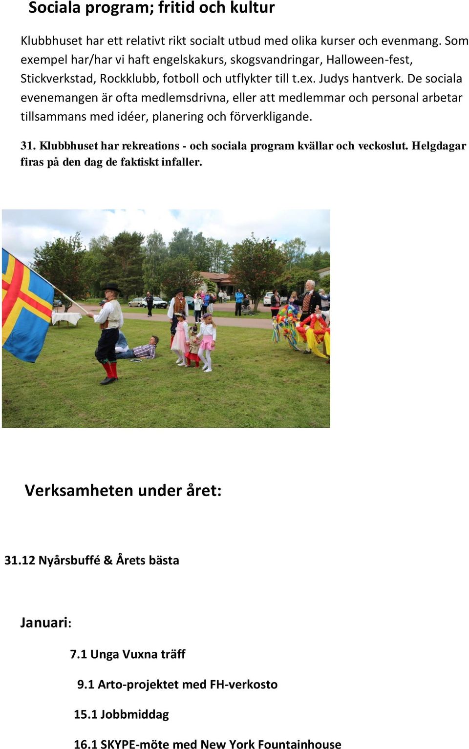 De sociala evenemangen är ofta medlemsdrivna, eller att medlemmar och personal arbetar tillsammans med idéer, planering och förverkligande. 31.