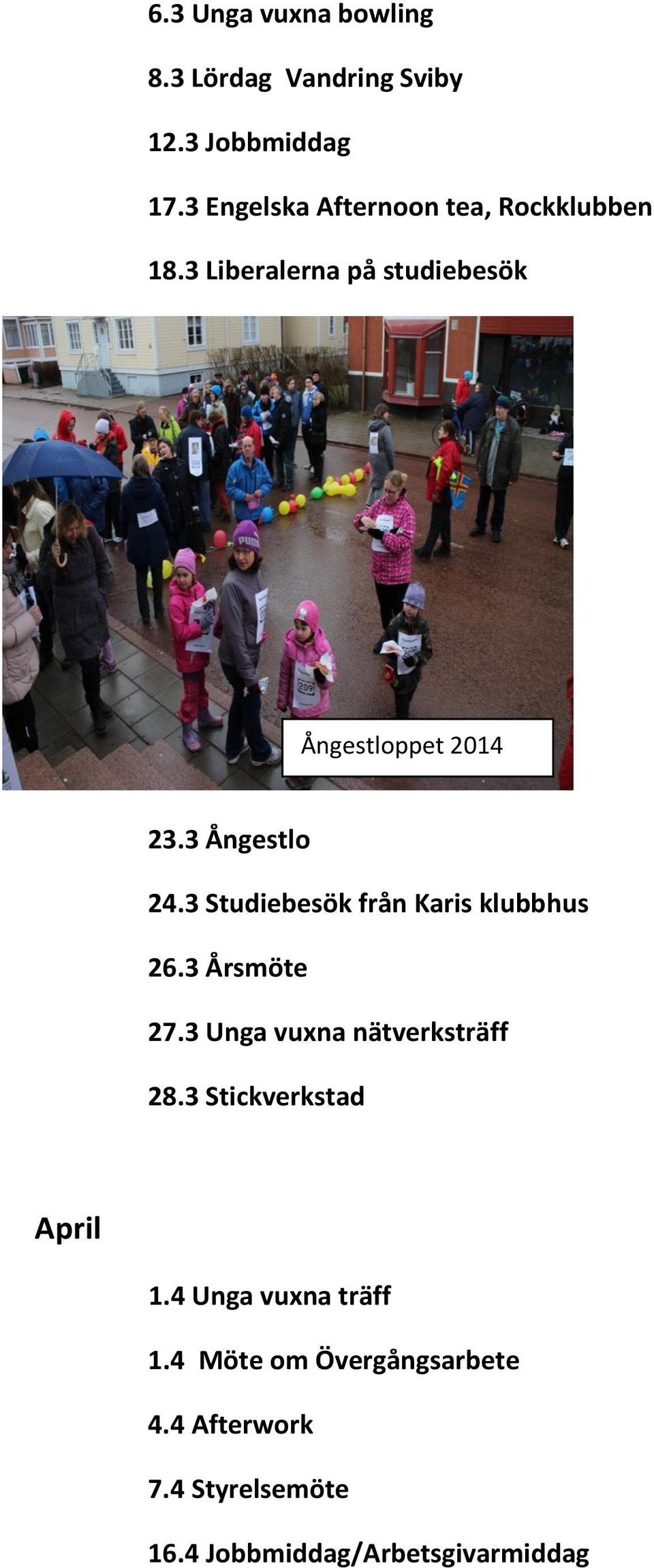 3 Ångestlo 24.3 Studiebesök från Karis klubbhus 26.3 Årsmöte 27.3 Unga vuxna nätverksträff 28.
