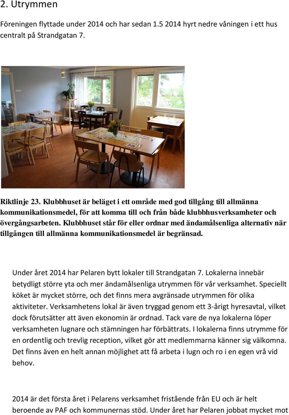 Klubbhuset står för eller ordnar med ändamålsenliga alternativ när tillgången till allmänna kommunikationsmedel är begränsad. Under året 2014 har Pelaren bytt lokaler till Strandgatan 7.