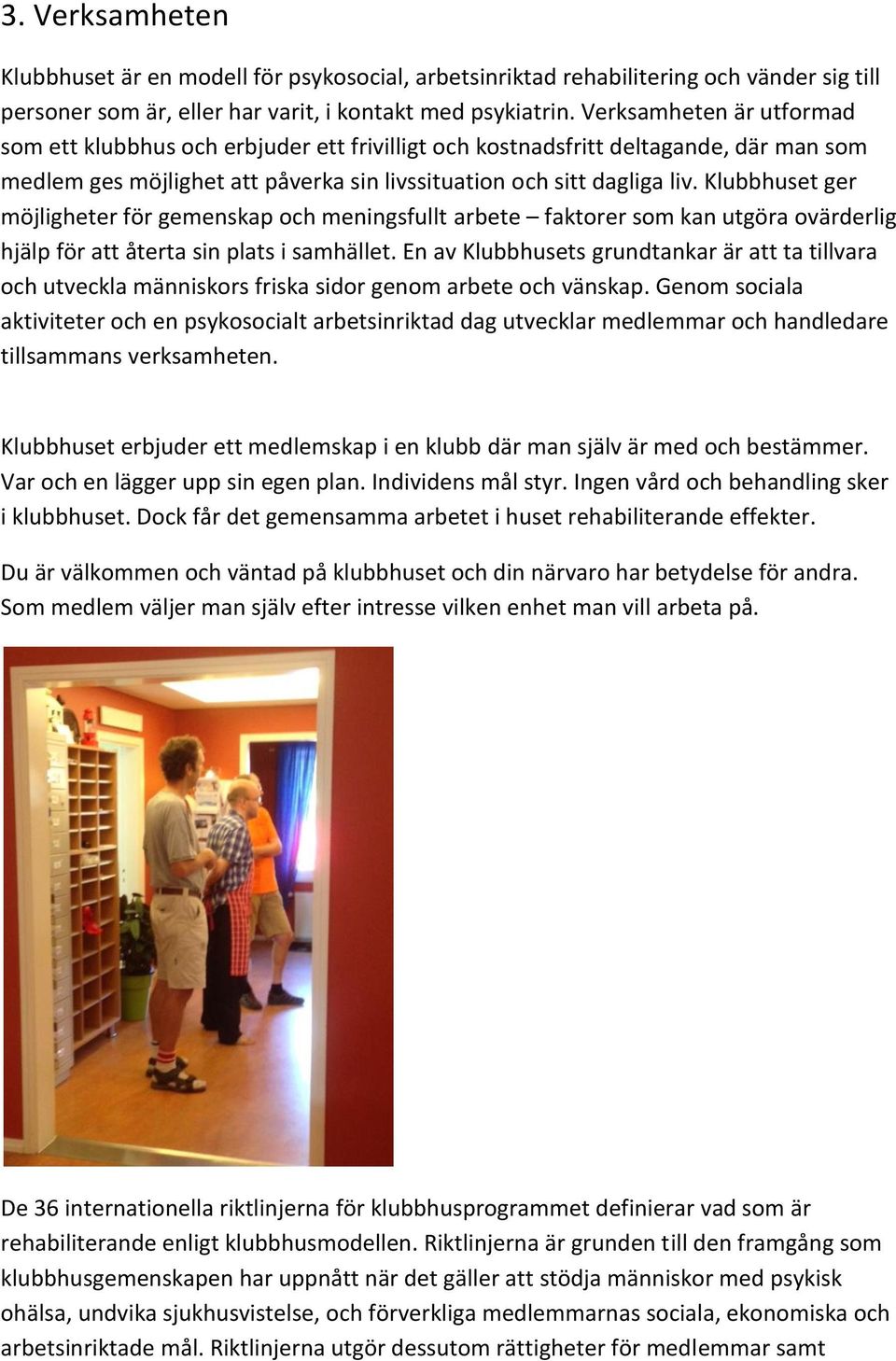 Klubbhuset ger möjligheter för gemenskap och meningsfullt arbete faktorer som kan utgöra ovärderlig hjälp för att återta sin plats i samhället.