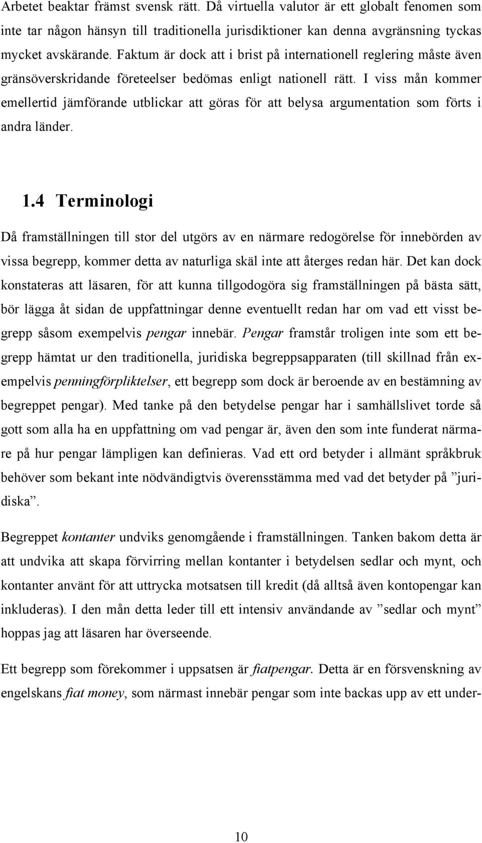 I viss mån kommer emellertid jämförande utblickar att göras för att belysa argumentation som förts i andra länder. 1.