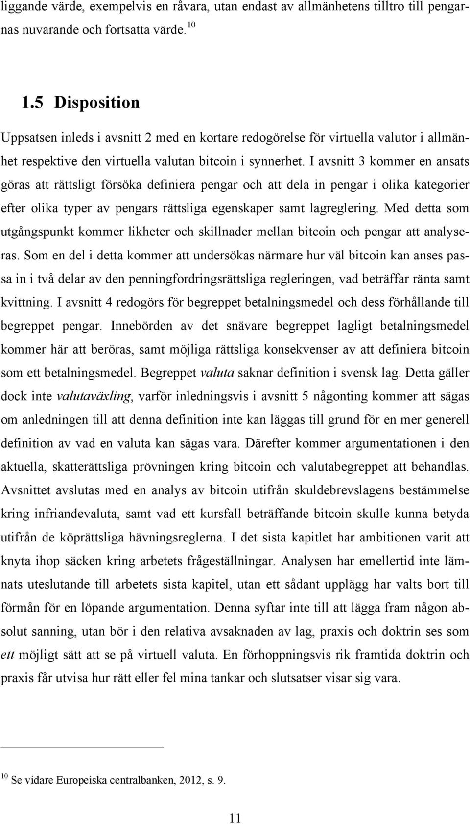 I avsnitt 3 kommer en ansats göras att rättsligt försöka definiera pengar och att dela in pengar i olika kategorier efter olika typer av pengars rättsliga egenskaper samt lagreglering.