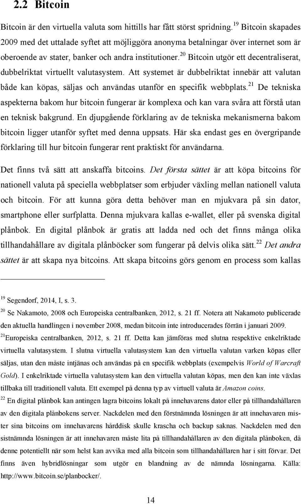20 Bitcoin utgör ett decentraliserat, dubbelriktat virtuellt valutasystem. Att systemet är dubbelriktat innebär att valutan både kan köpas, säljas och användas utanför en specifik webbplats.