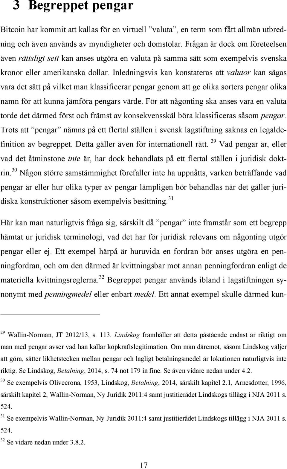 Inledningsvis kan konstateras att valutor kan sägas vara det sätt på vilket man klassificerar pengar genom att ge olika sorters pengar olika namn för att kunna jämföra pengars värde.