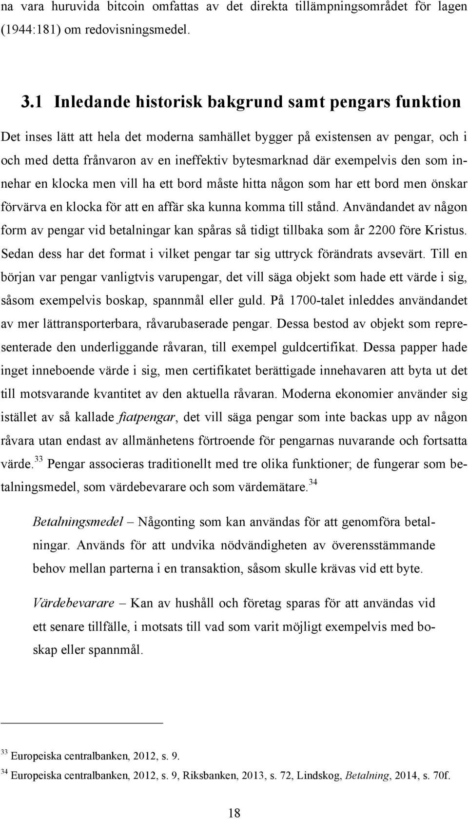 exempelvis den som innehar en klocka men vill ha ett bord måste hitta någon som har ett bord men önskar förvärva en klocka för att en affär ska kunna komma till stånd.