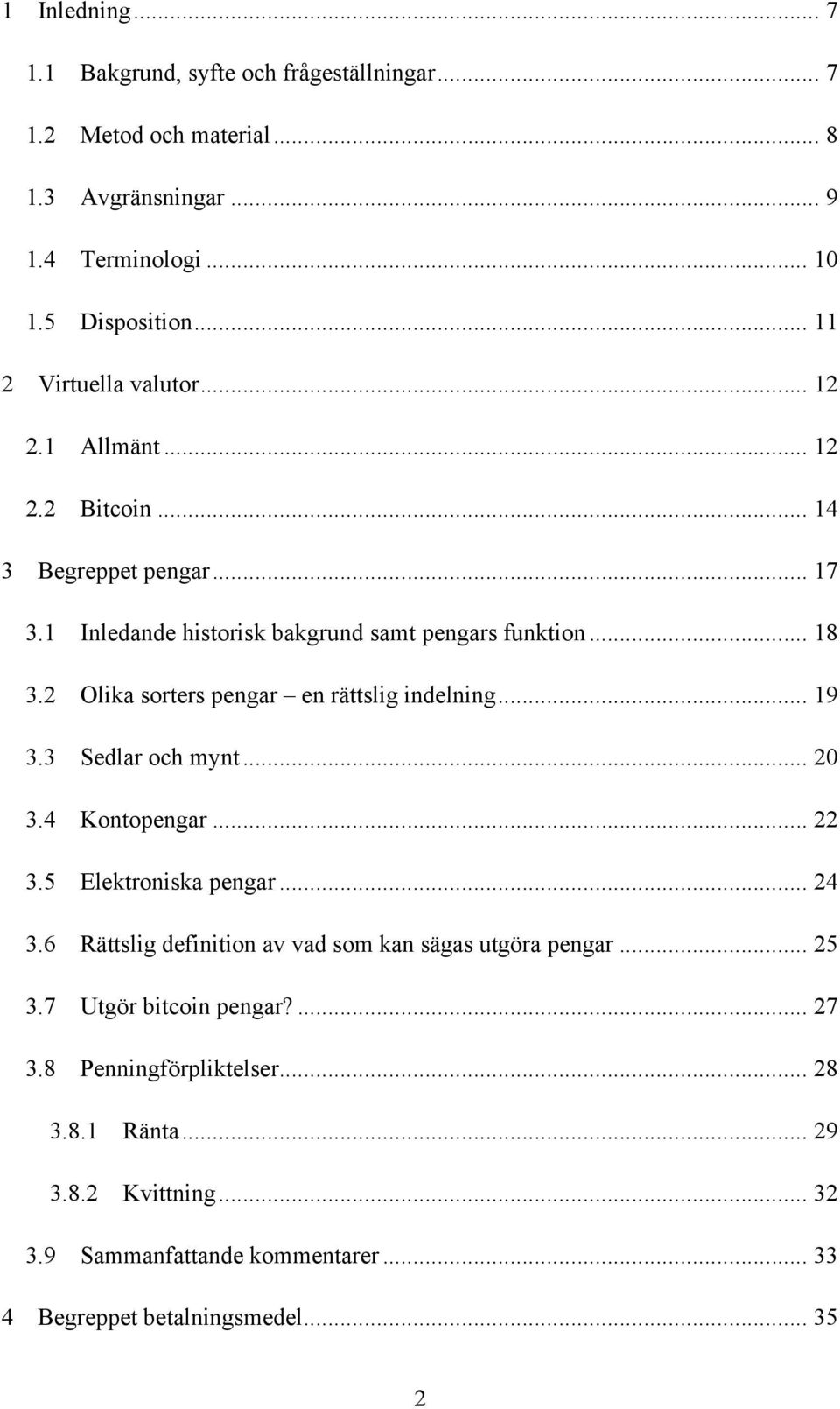 2 Olika sorters pengar en rättslig indelning... 19 3.3 Sedlar och mynt... 20 3.4 Kontopengar... 22 3.5 Elektroniska pengar... 24 3.