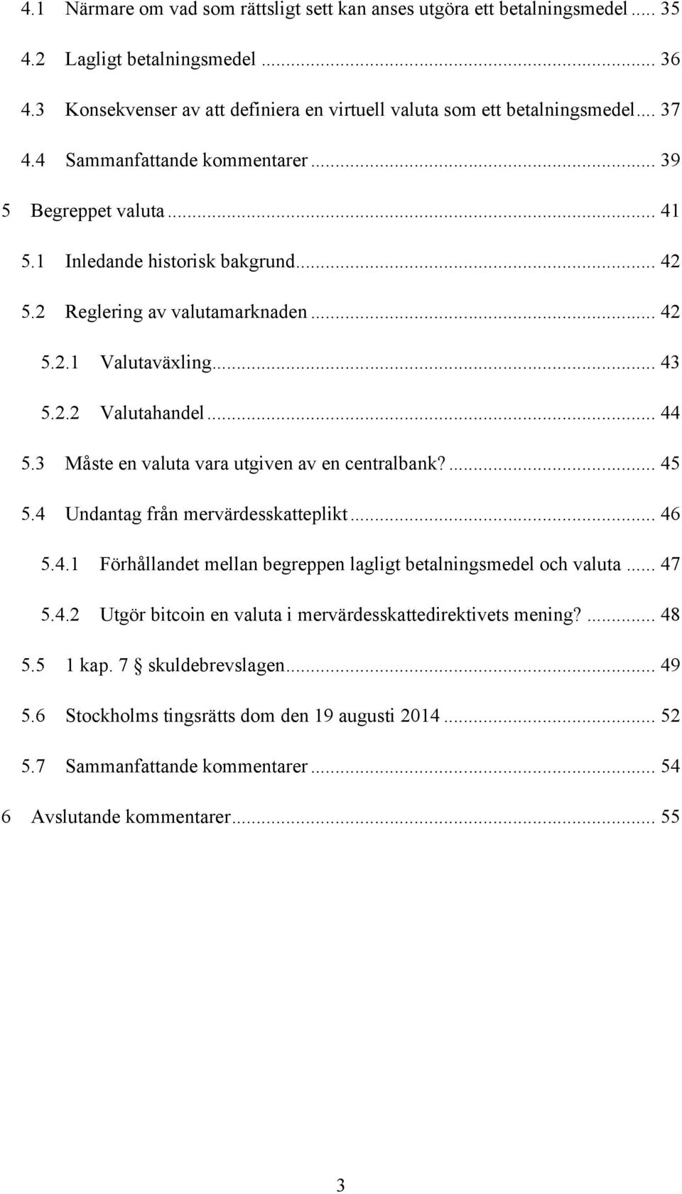 3 Måste en valuta vara utgiven av en centralbank?... 45 5.4 Undantag från mervärdesskatteplikt... 46 5.4.1 Förhållandet mellan begreppen lagligt betalningsmedel och valuta... 47 5.4.2 Utgör bitcoin en valuta i mervärdesskattedirektivets mening?
