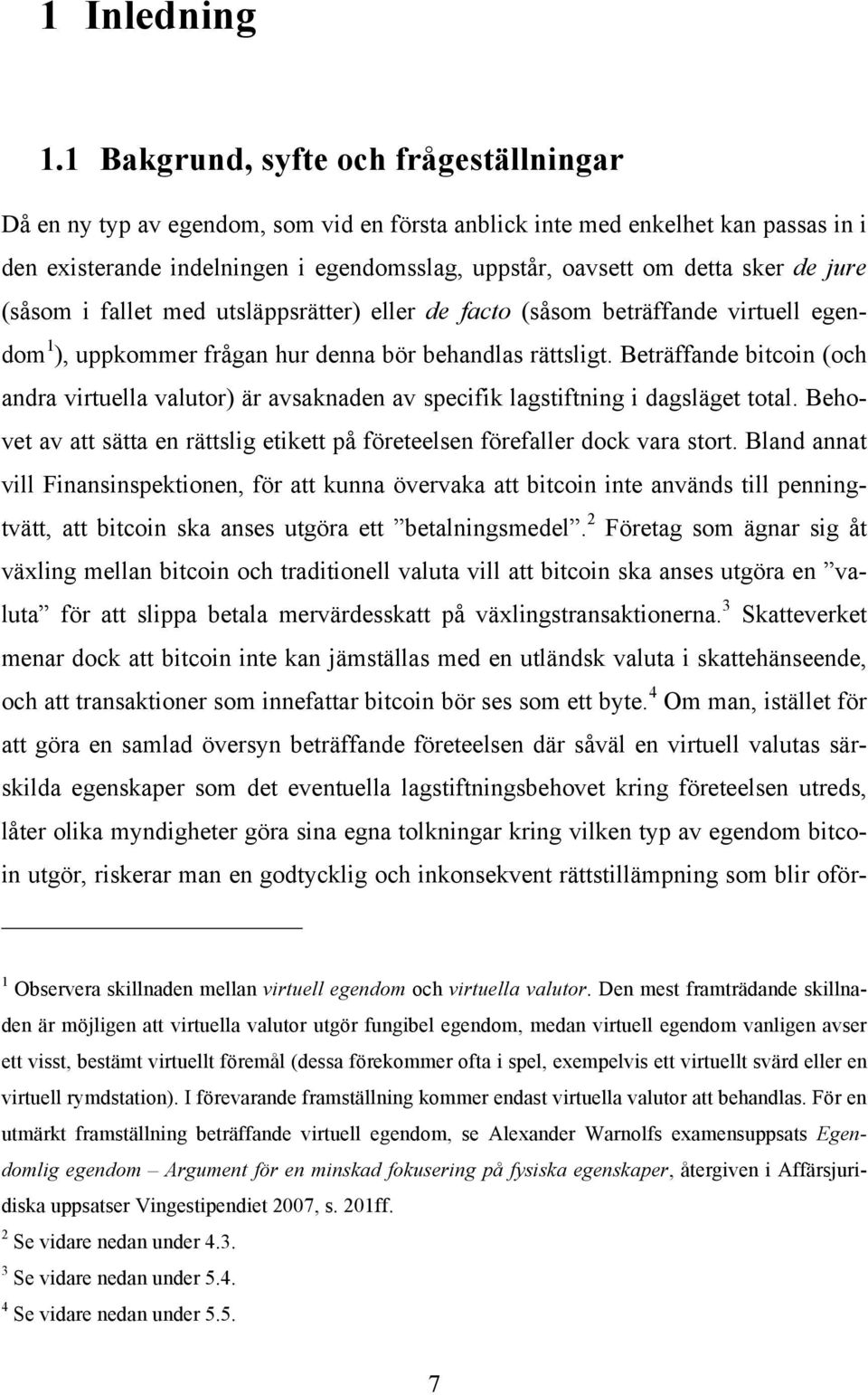 de jure (såsom i fallet med utsläppsrätter) eller de facto (såsom beträffande virtuell egendom 1 ), uppkommer frågan hur denna bör behandlas rättsligt.