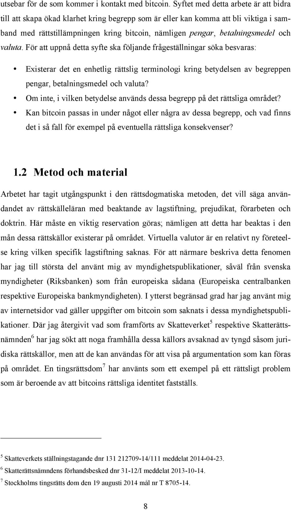 och valuta. För att uppnå detta syfte ska följande frågeställningar söka besvaras: Existerar det en enhetlig rättslig terminologi kring betydelsen av begreppen pengar, betalningsmedel och valuta?