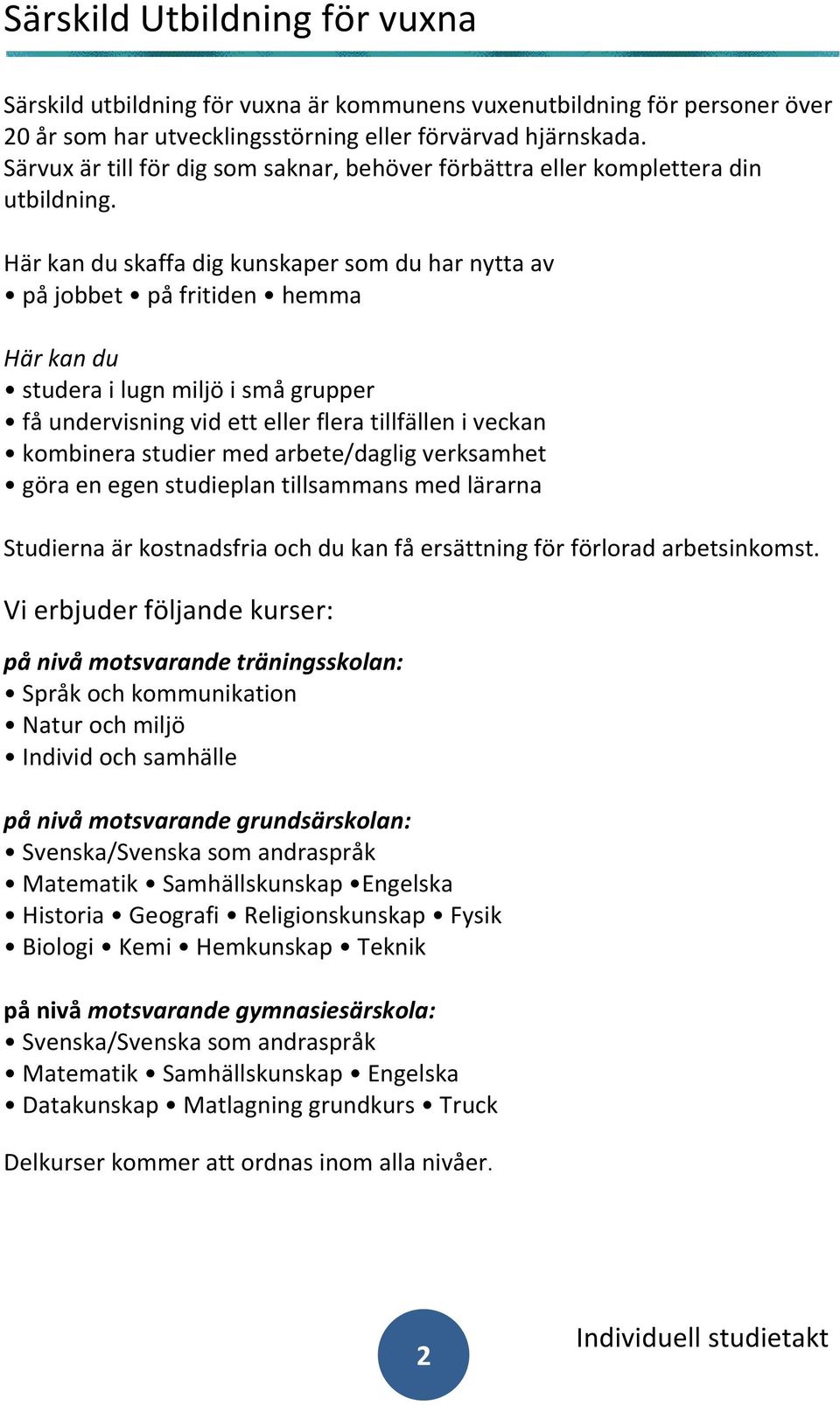 Här kan du skaffa dig kunskaper som du har nytta av på jobbet på fritiden hemma Här kan du studera i lugn miljö i små grupper få undervisning vid ett eller flera tillfällen i veckan kombinera studier