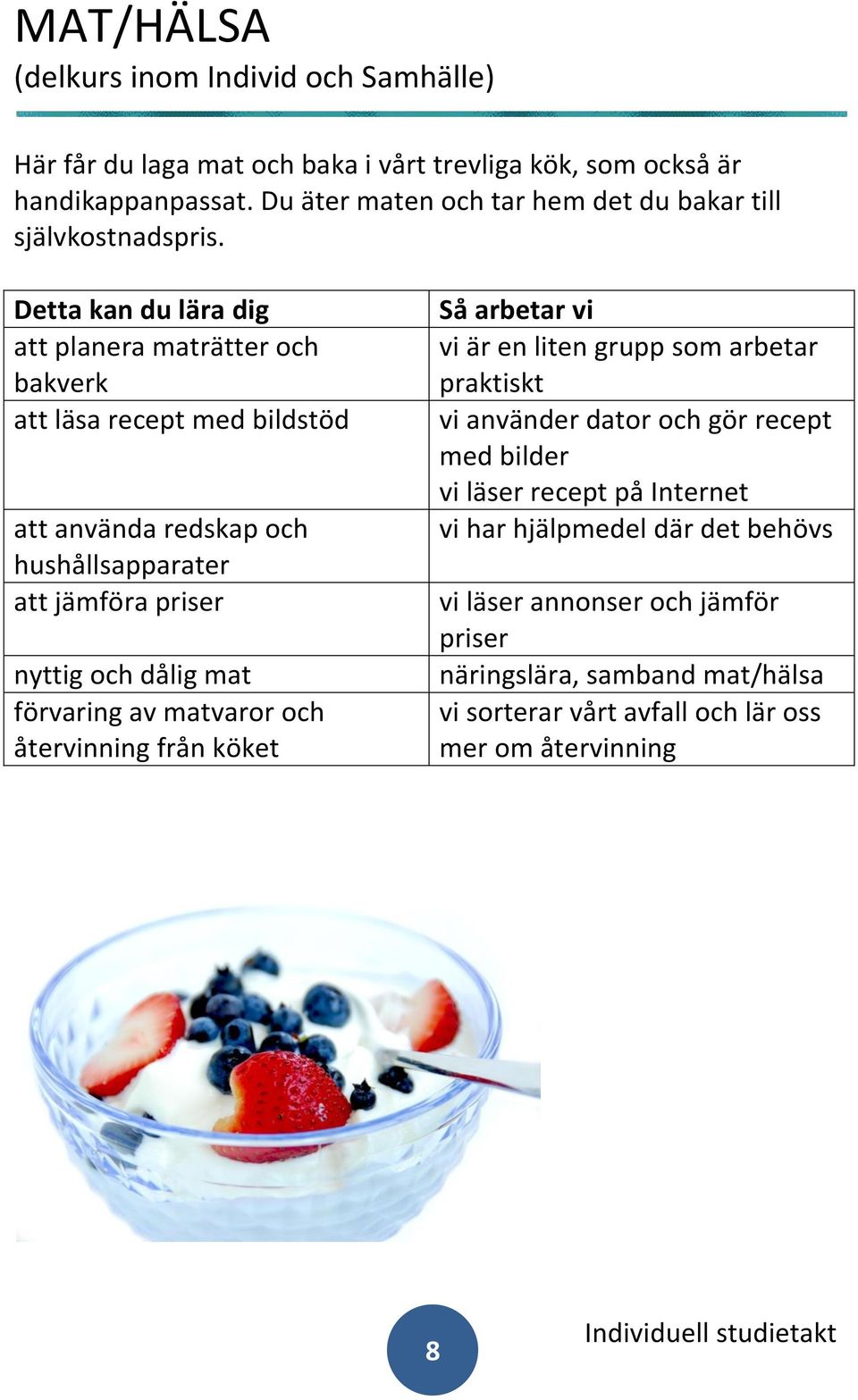att planera maträtter och bakverk att läsa recept med bildstöd att använda redskap och hushållsapparater att jämföra priser nyttig och dålig mat förvaring av