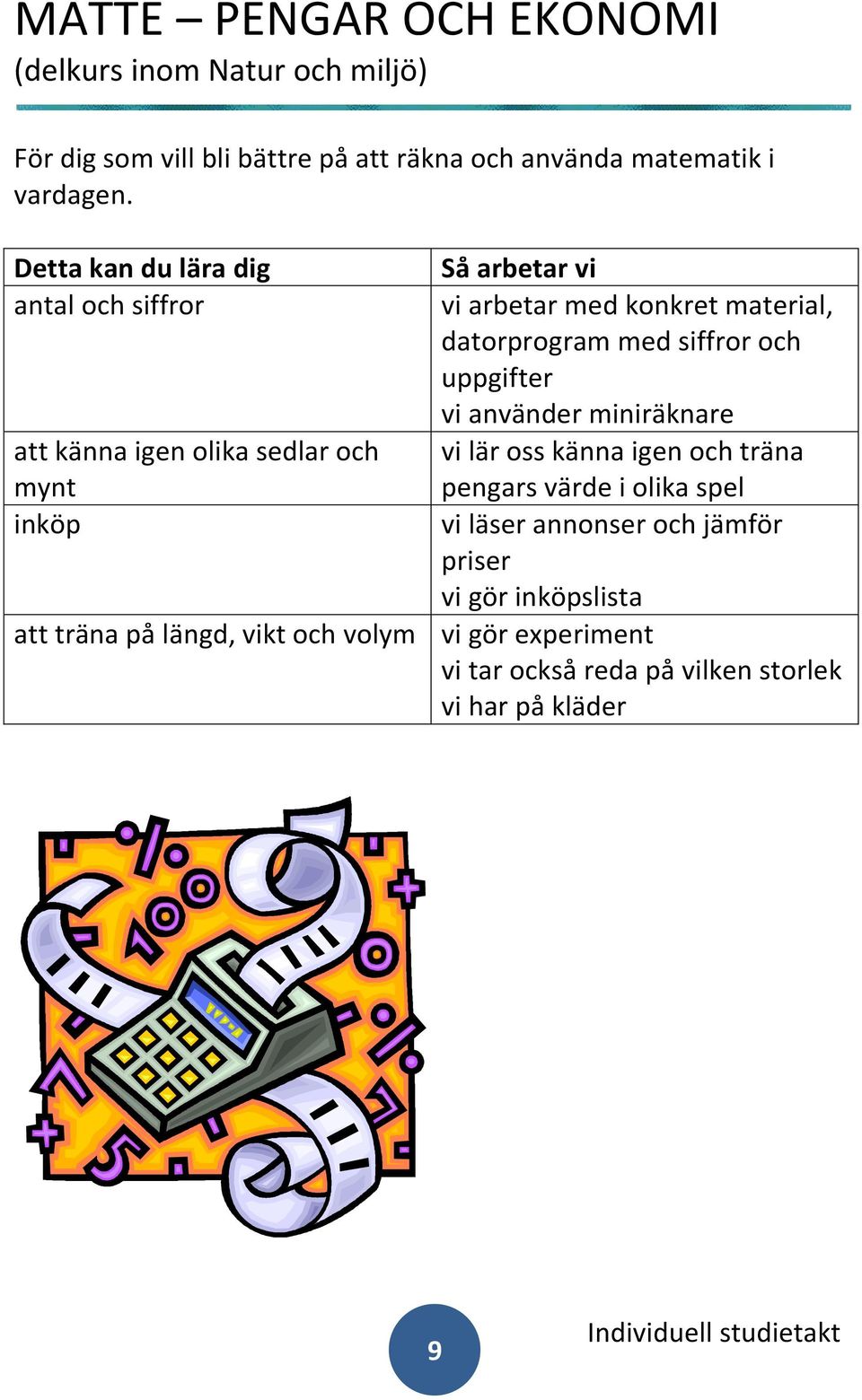 antal och siffror att känna igen olika sedlar och mynt inköp vi arbetar med konkret material, datorprogram med siffror och
