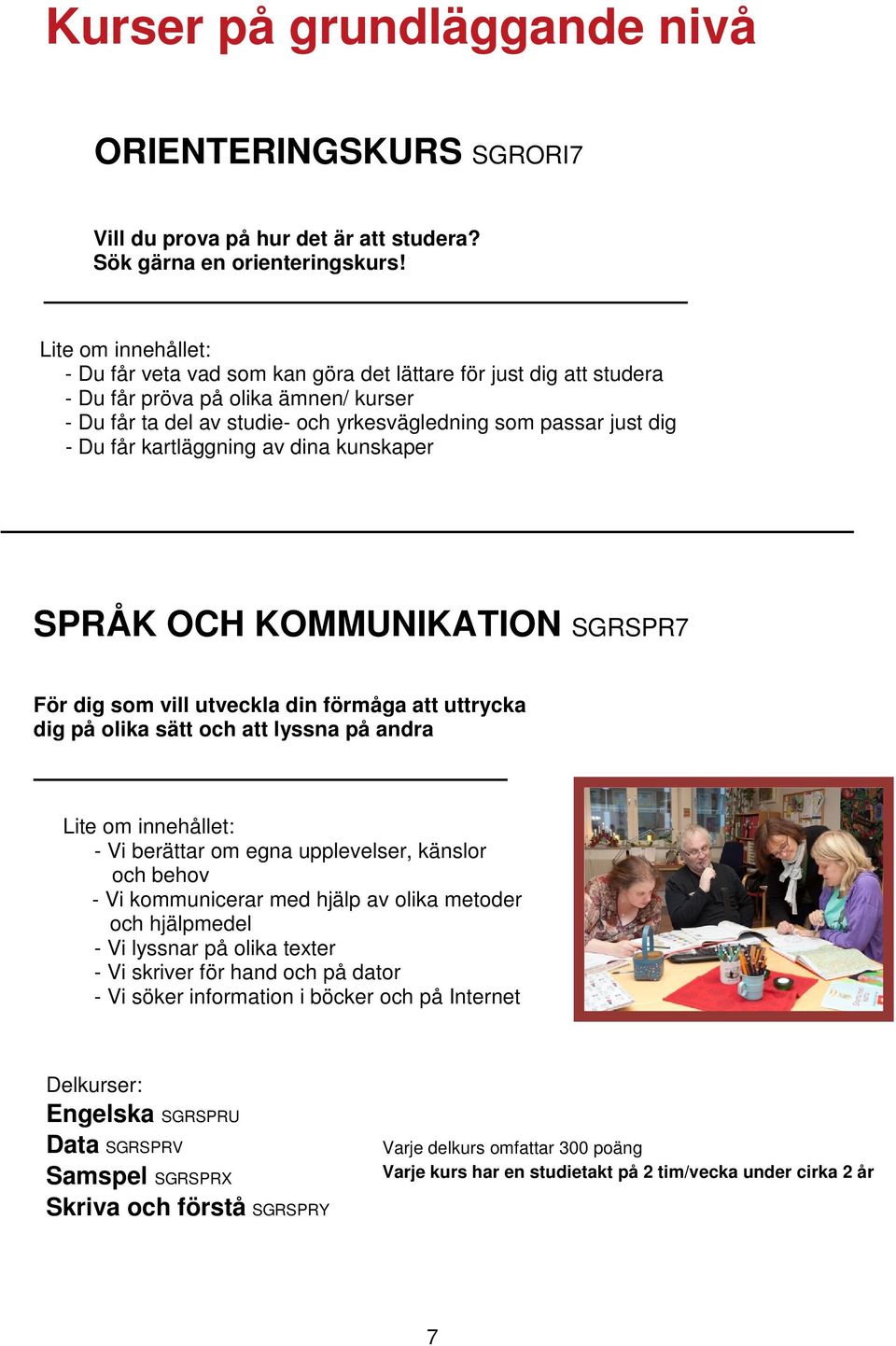 får kartläggning av dina kunskaper SPRÅK OCH KOMMUNIKATION SGRSPR7 För dig som vill utveckla din förmåga att uttrycka dig på olika sätt och att lyssna på andra Lite om innehållet: - Vi berättar om