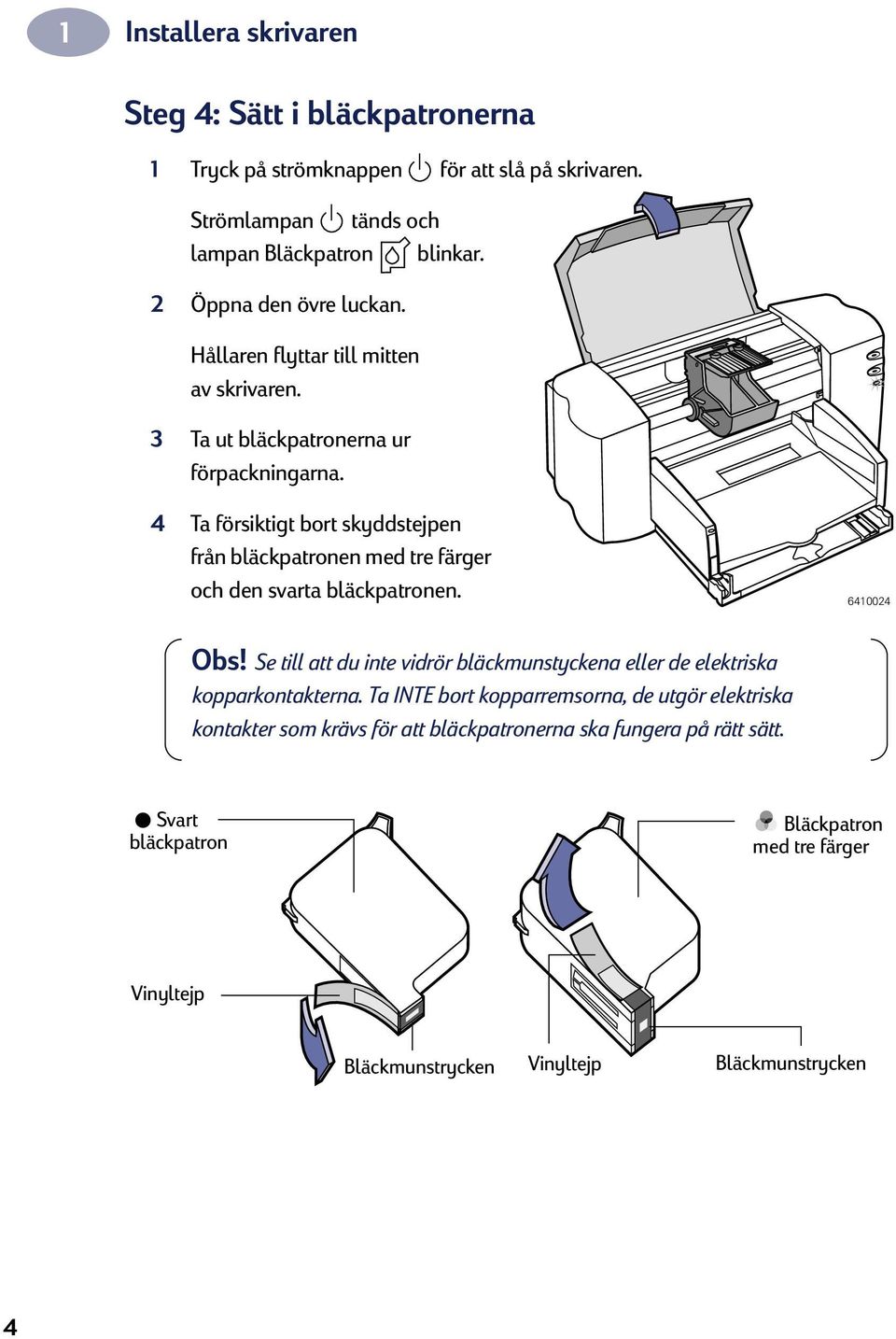 4 Ta försiktigt bort skyddstejpen från bläckpatronen med tre färger och den svarta bläckpatronen. 6410024 Obs!