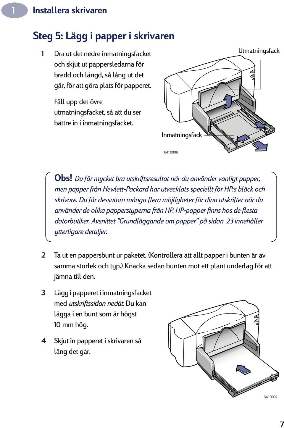 Du får mycket bra utskriftsresultat när du använder vanligt papper, men papper från Hewlett-Packard har utvecklats speciellt för HP:s bläck och skrivare.