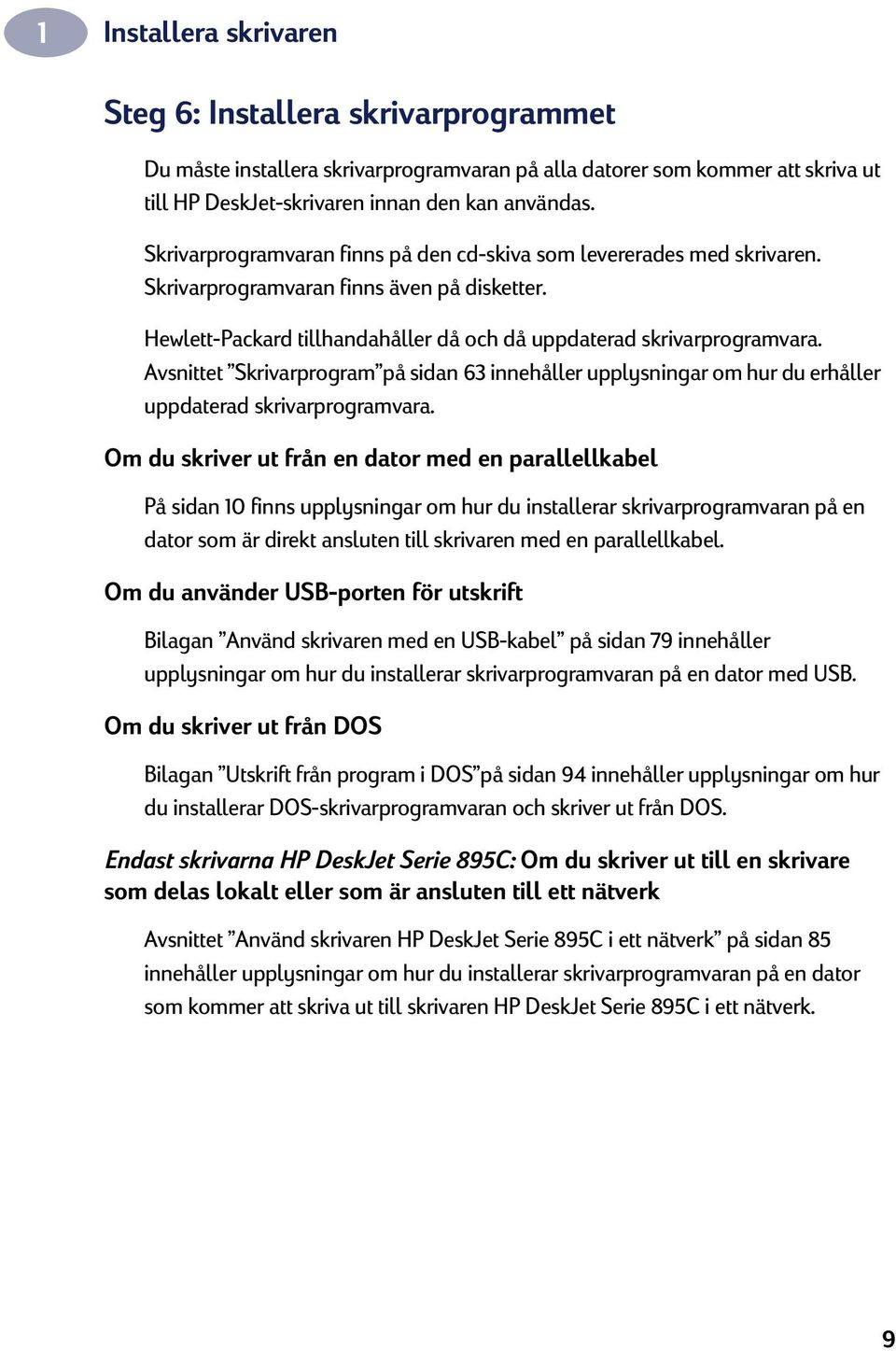 Avsnittet Skrivarprogram på sidan 63 innehåller upplysningar om hur du erhåller uppdaterad skrivarprogramvara.
