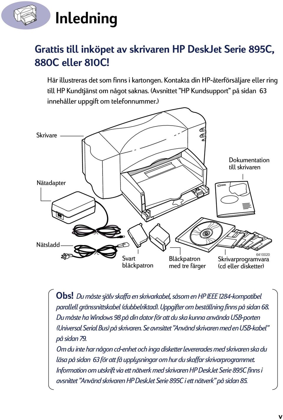 ) Skrivare Nätadapter Dokumentation till skrivaren Nätsladd Svart bläckpatron Bläckpatron med tre färger 6410020 Skrivarprogramvara (cd eller disketter) Obs!
