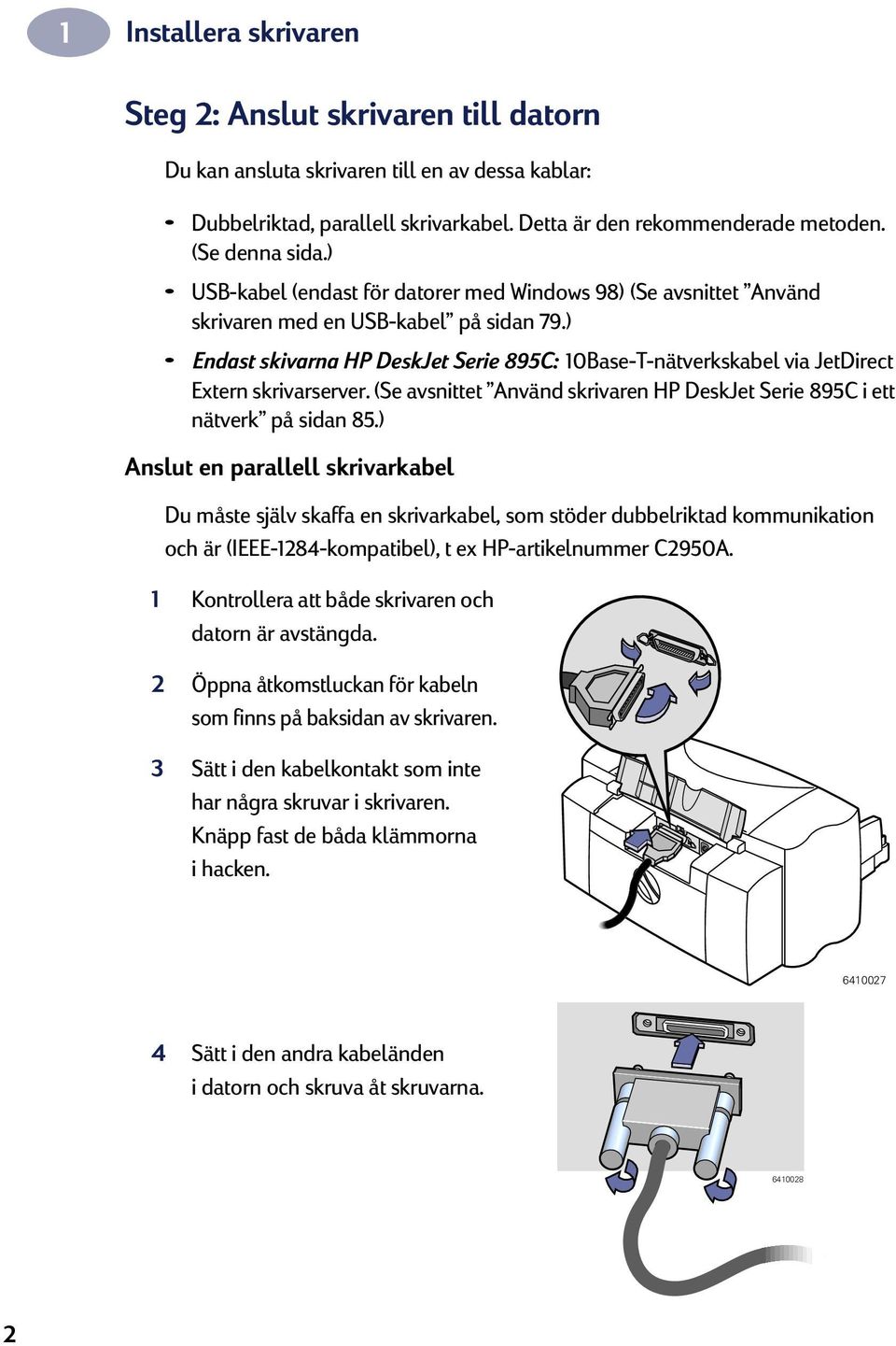 ) Endast skivarna HP DeskJet Serie 895C: 10Base-T-nätverkskabel via JetDirect Extern skrivarserver. (Se avsnittet Använd skrivaren HP DeskJet Serie 895C i ett nätverk på sidan 85.